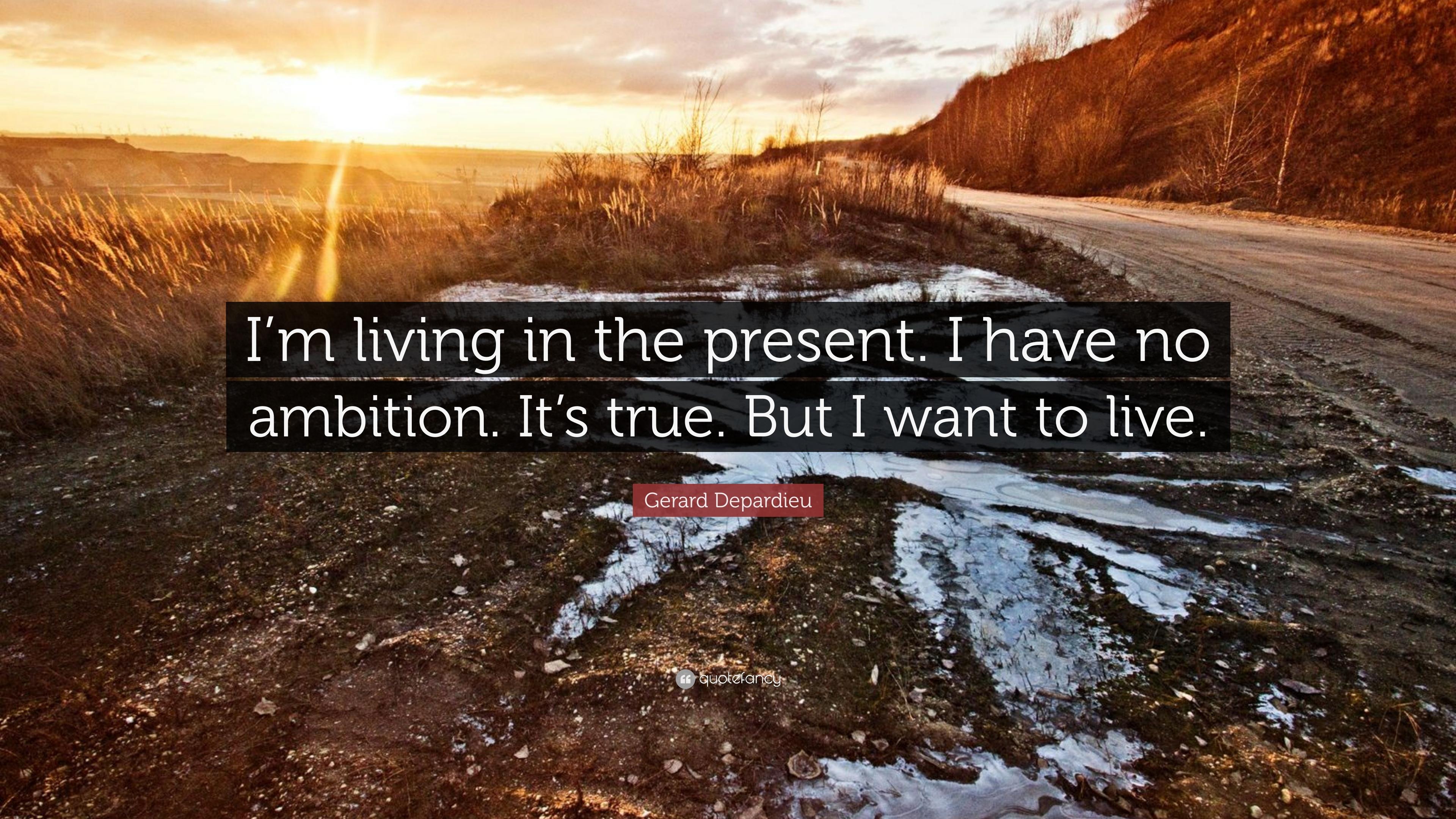 Gerard Depardieu Quote: “I'm living in the present. I have no