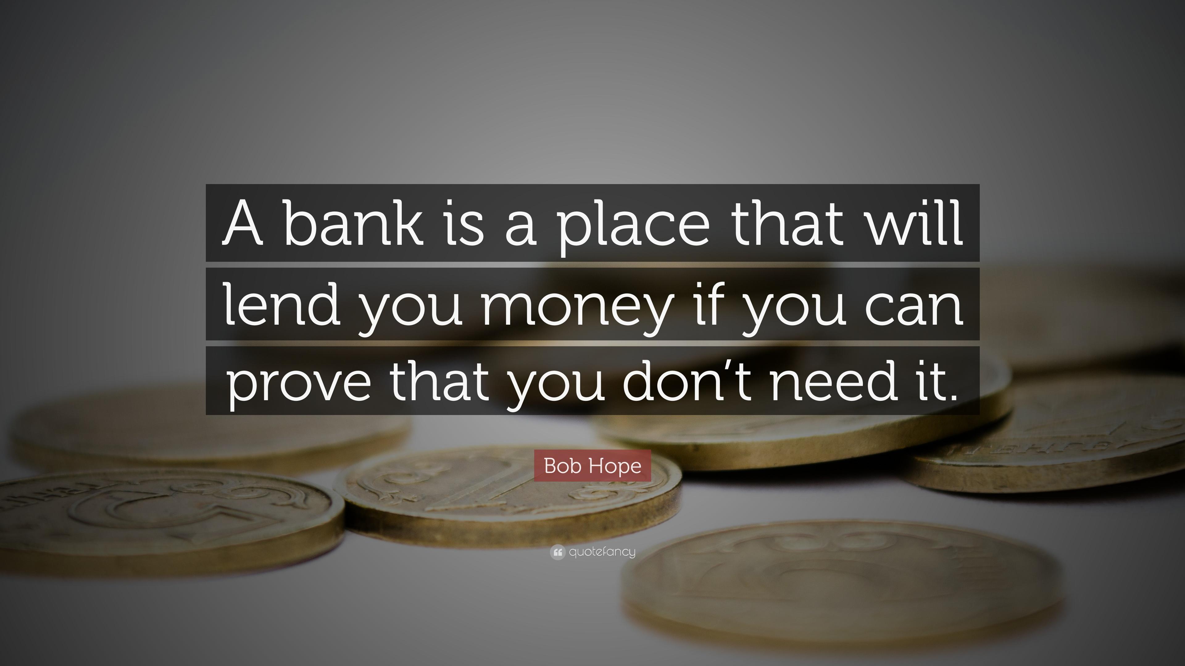 Bob Hope Quote: “A bank is a place that will lend you money if you