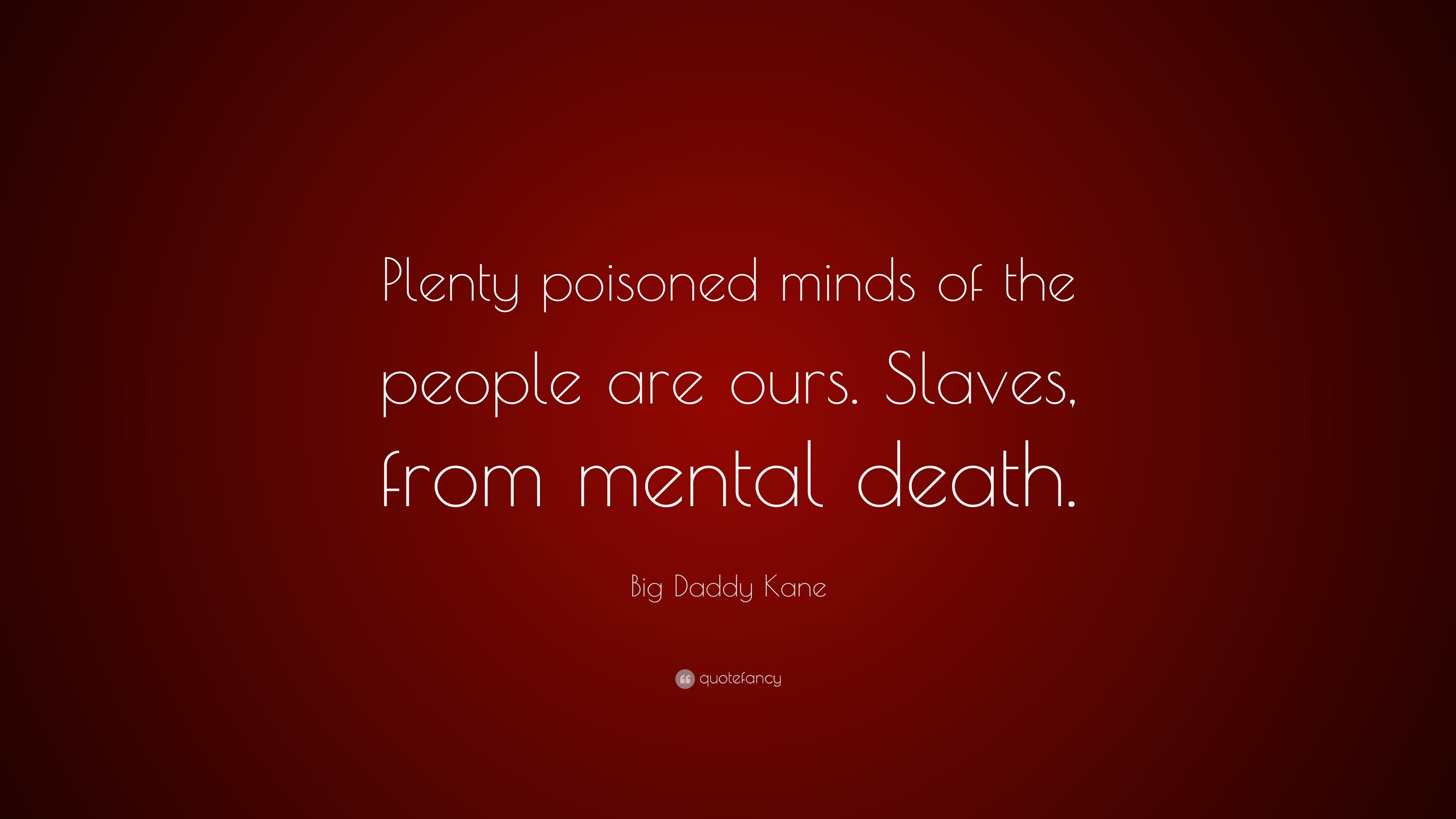 Big Daddy Kane Quote: “Plenty poisoned minds of the people are ours