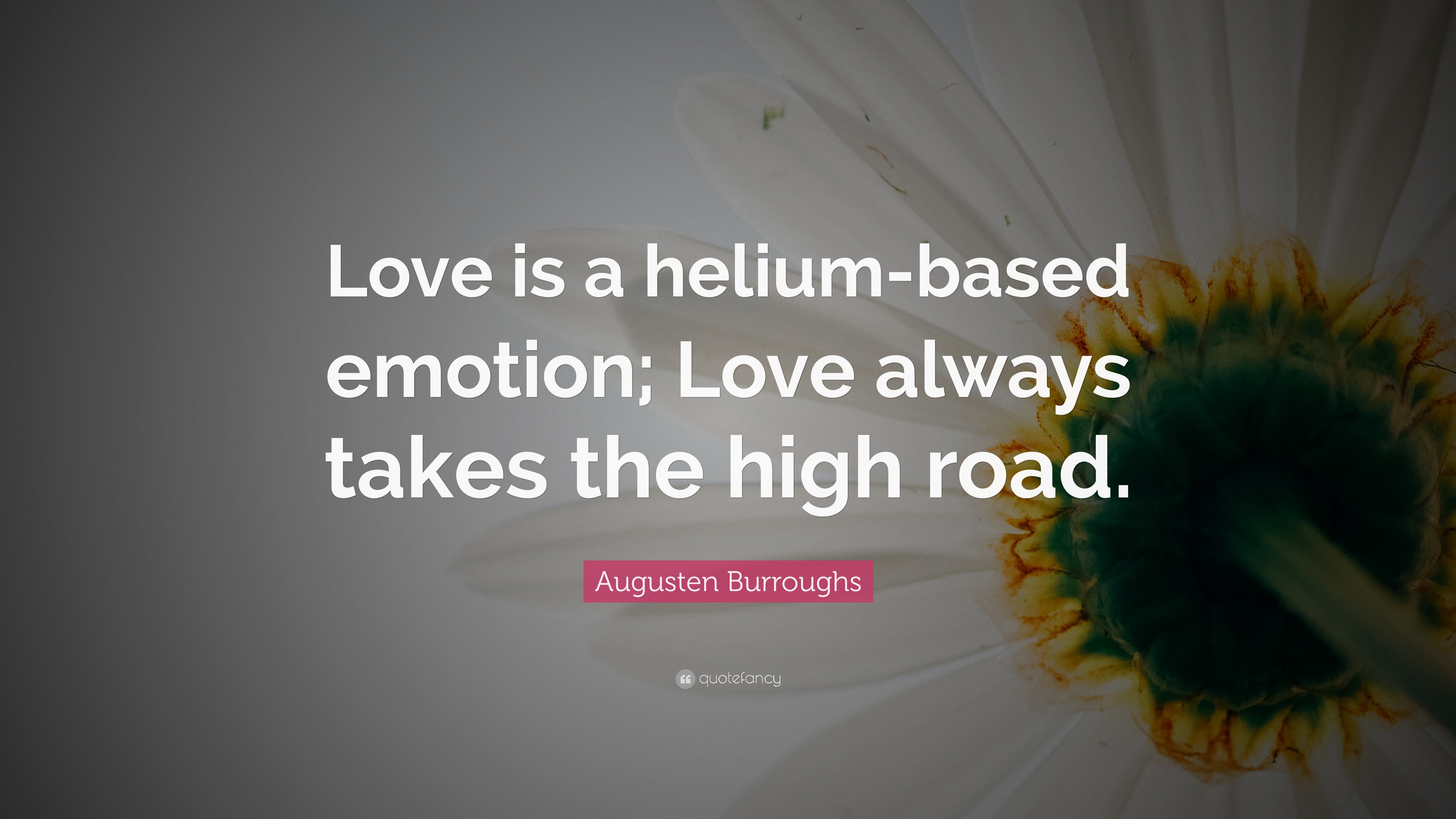 Augusten Burroughs Quote: “Love Is A Helium Based Emotion; Love
