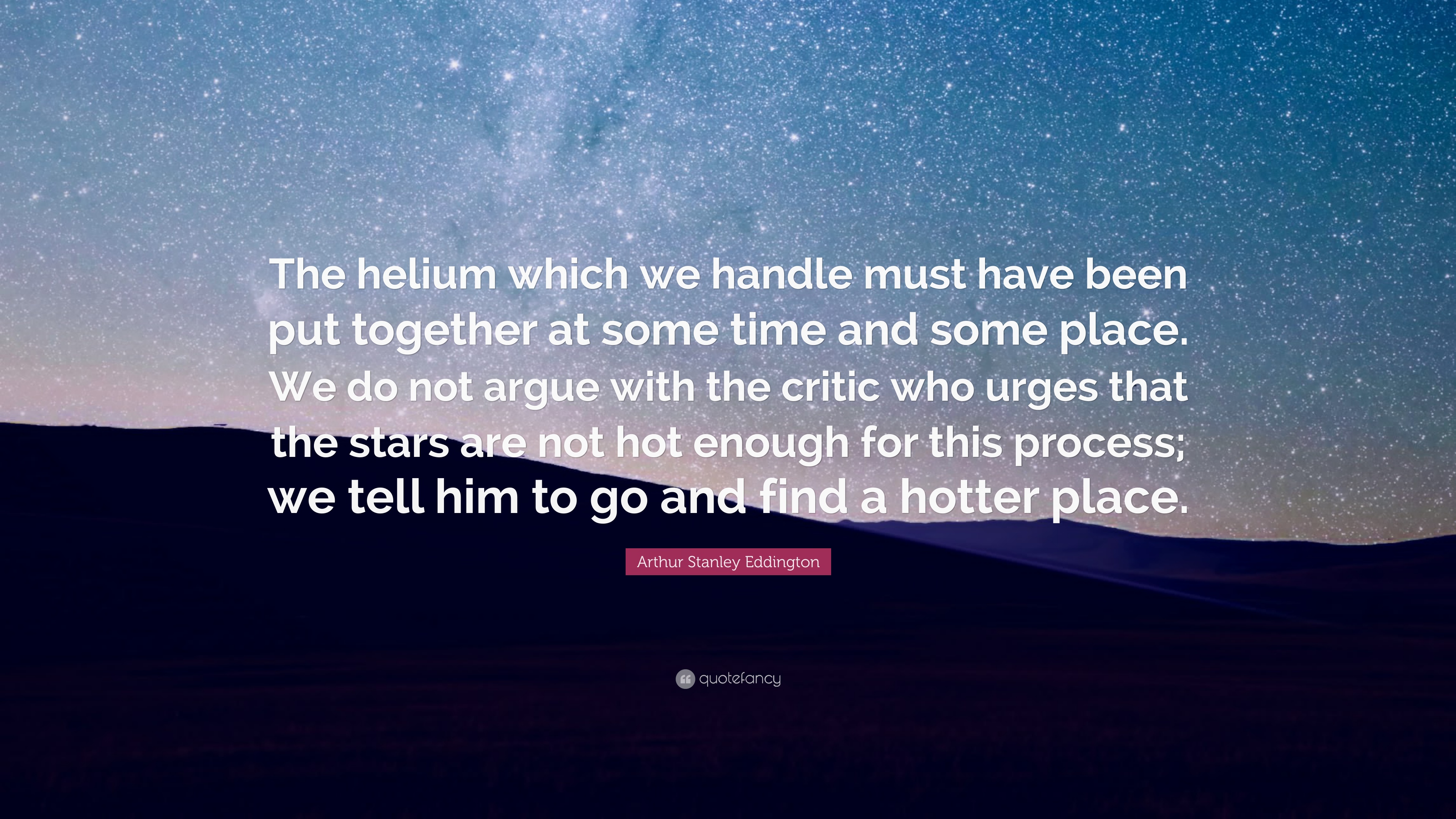 Arthur Stanley Eddington Quote: “The helium which we handle must