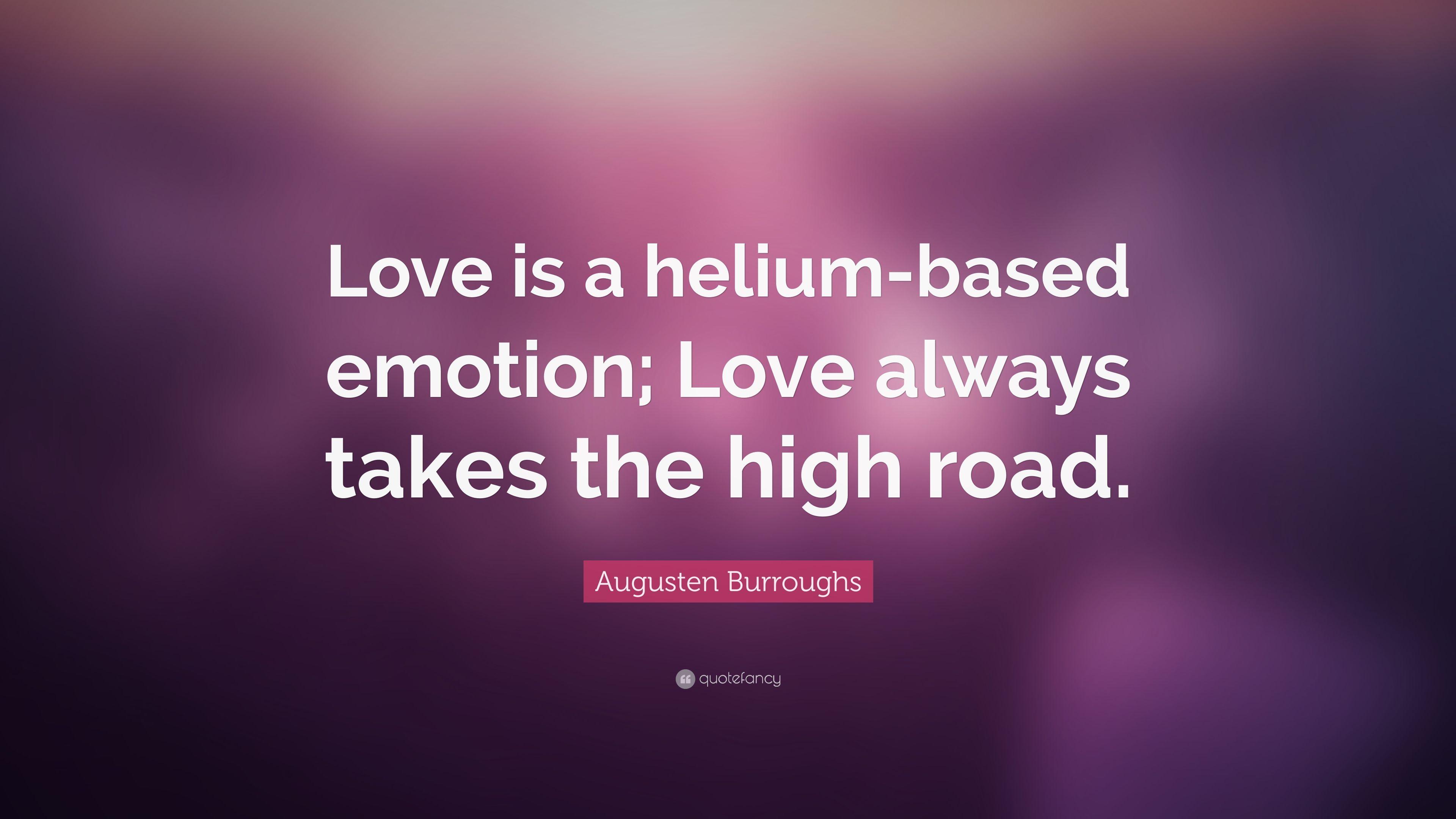 Augusten Burroughs Quote: “Love Is A Helium Based Emotion; Love