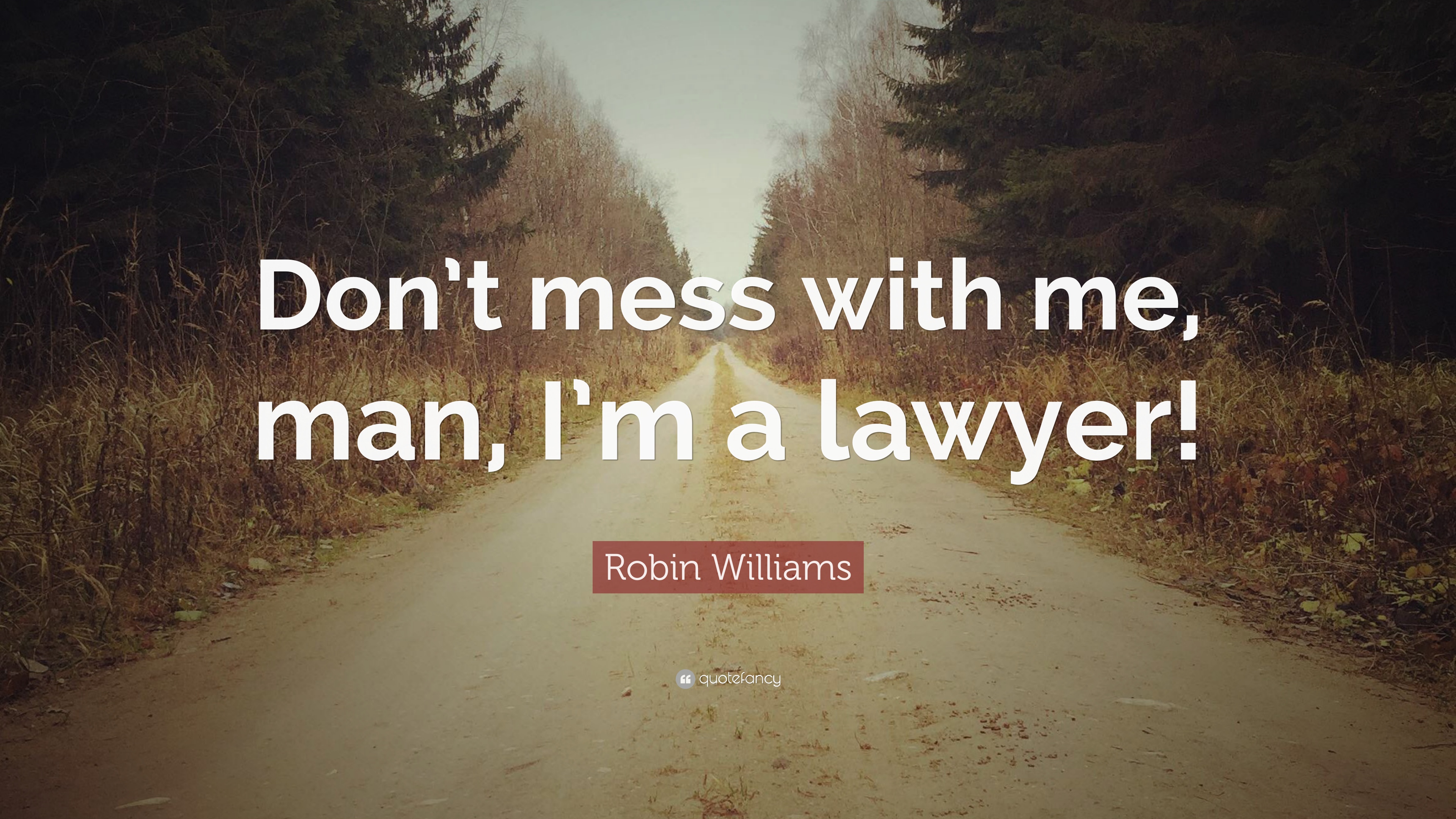 Robin Williams Quote: “Don't mess with me, man, I'm a lawyer!” 12
