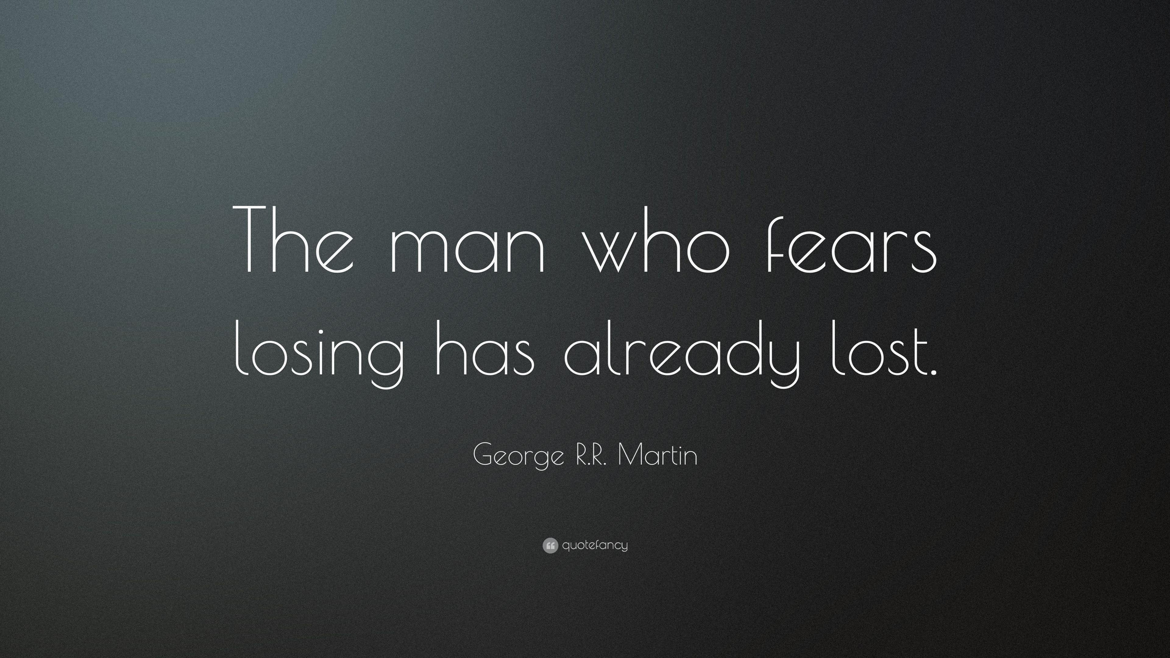 George R.R. Martin Quote: “The man who fears losing has already lost