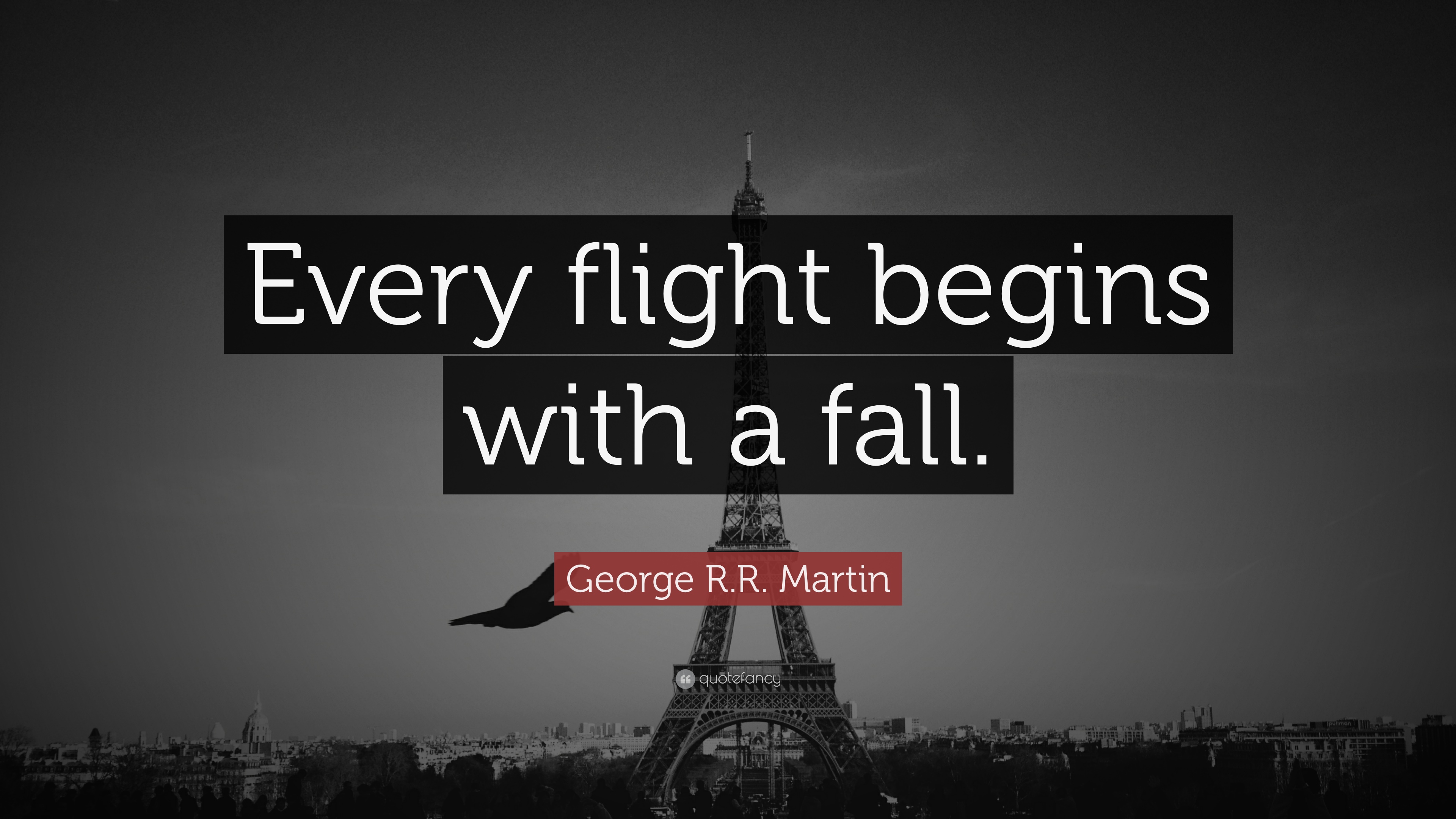 George R.R. Martin Quote: “Every flight begins with a fall.” 13