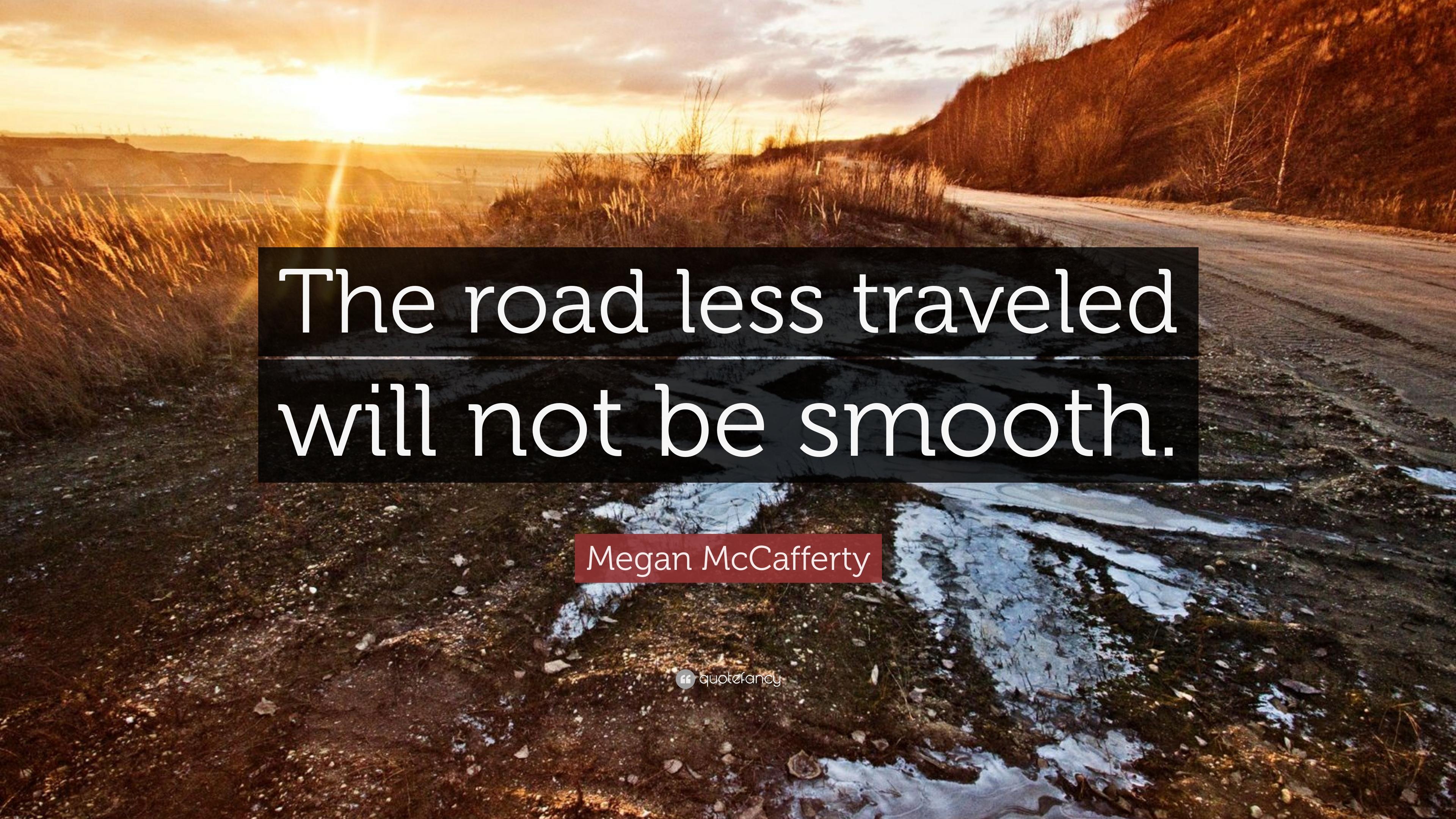 Megan McCafferty Quote: “The road less traveled will not be smooth