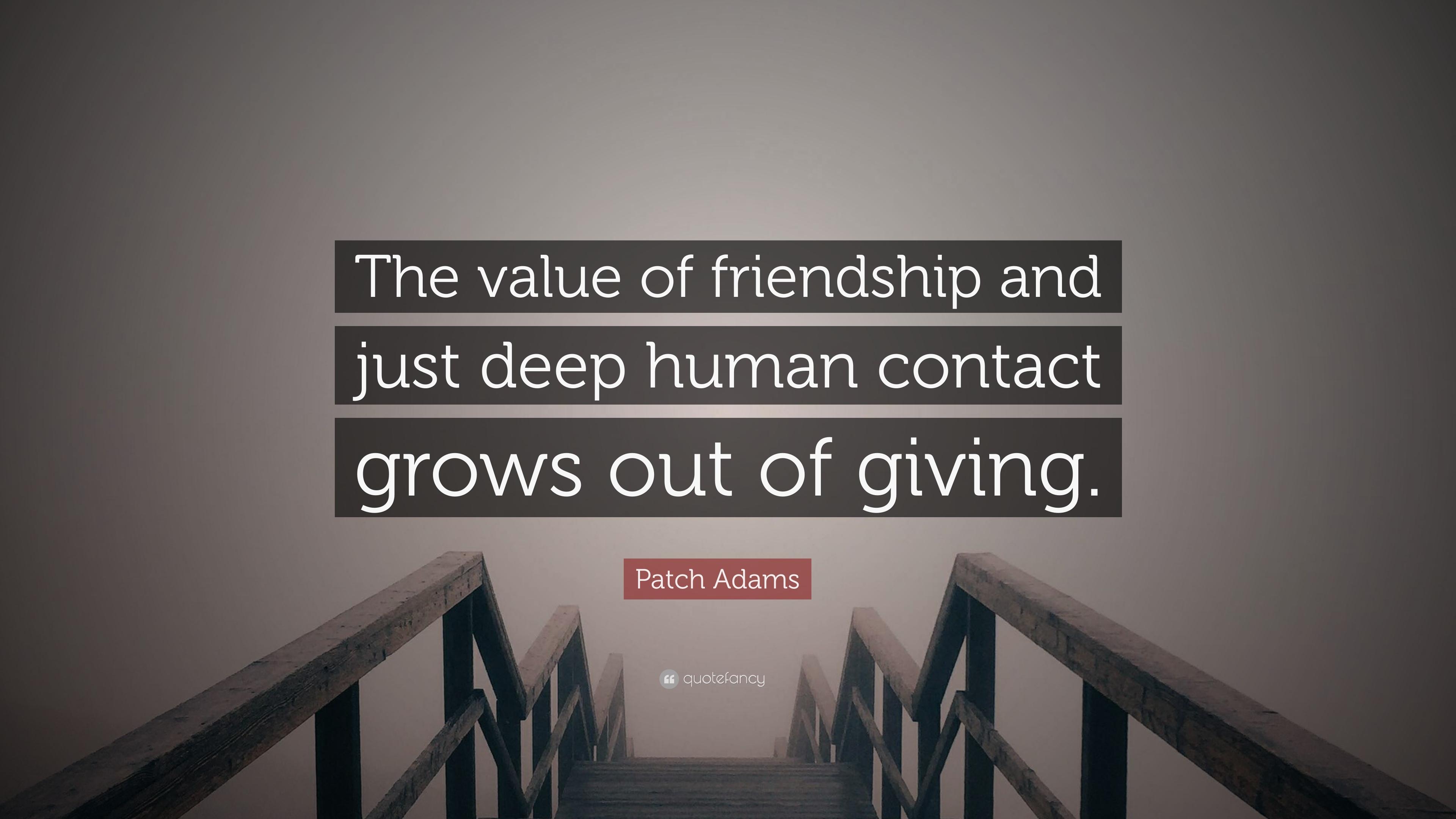 Patch Adams Quote: “The value of friendship and just deep human