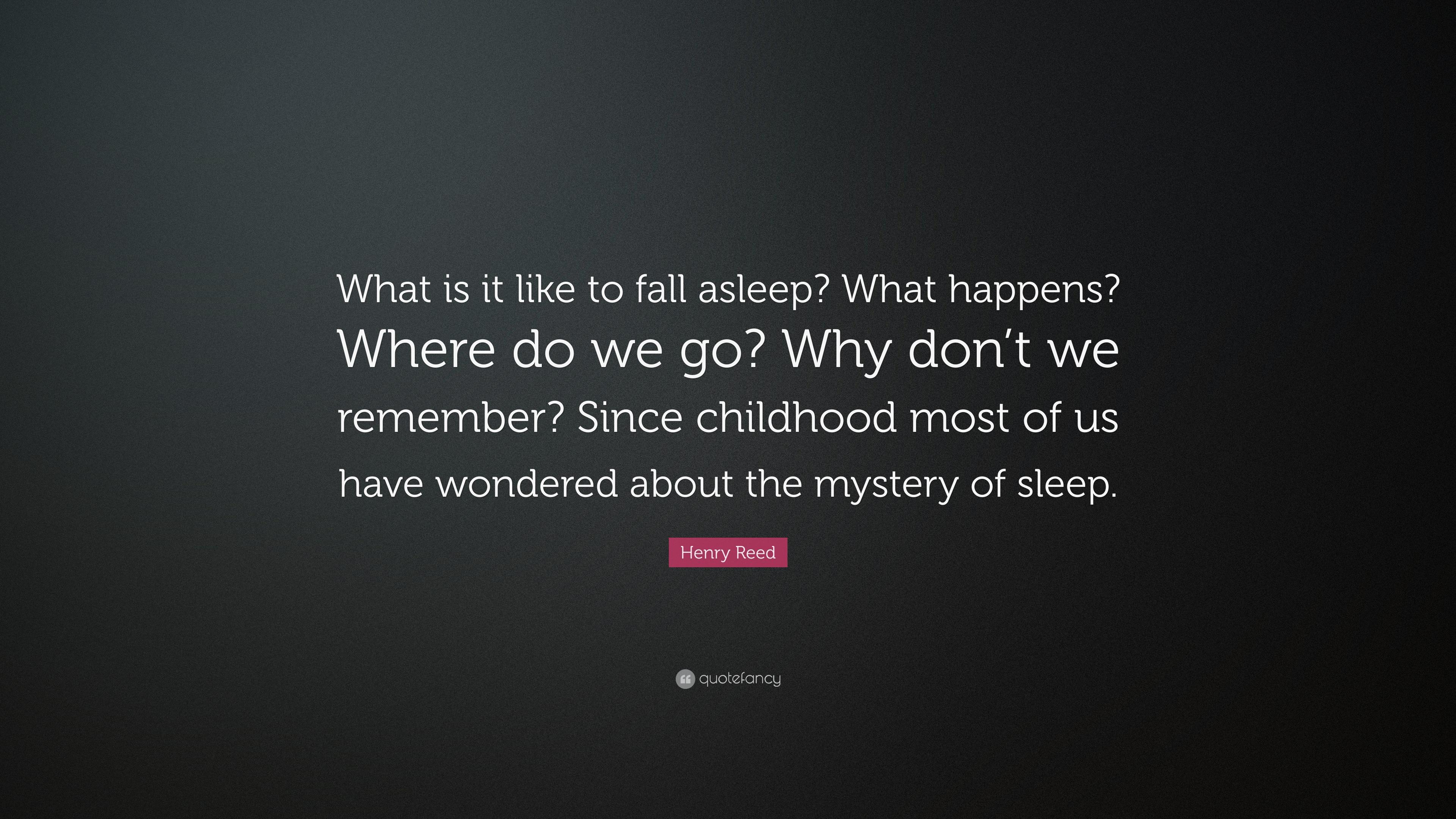 Henry Reed Quote: “What is it like to fall asleep? What happens