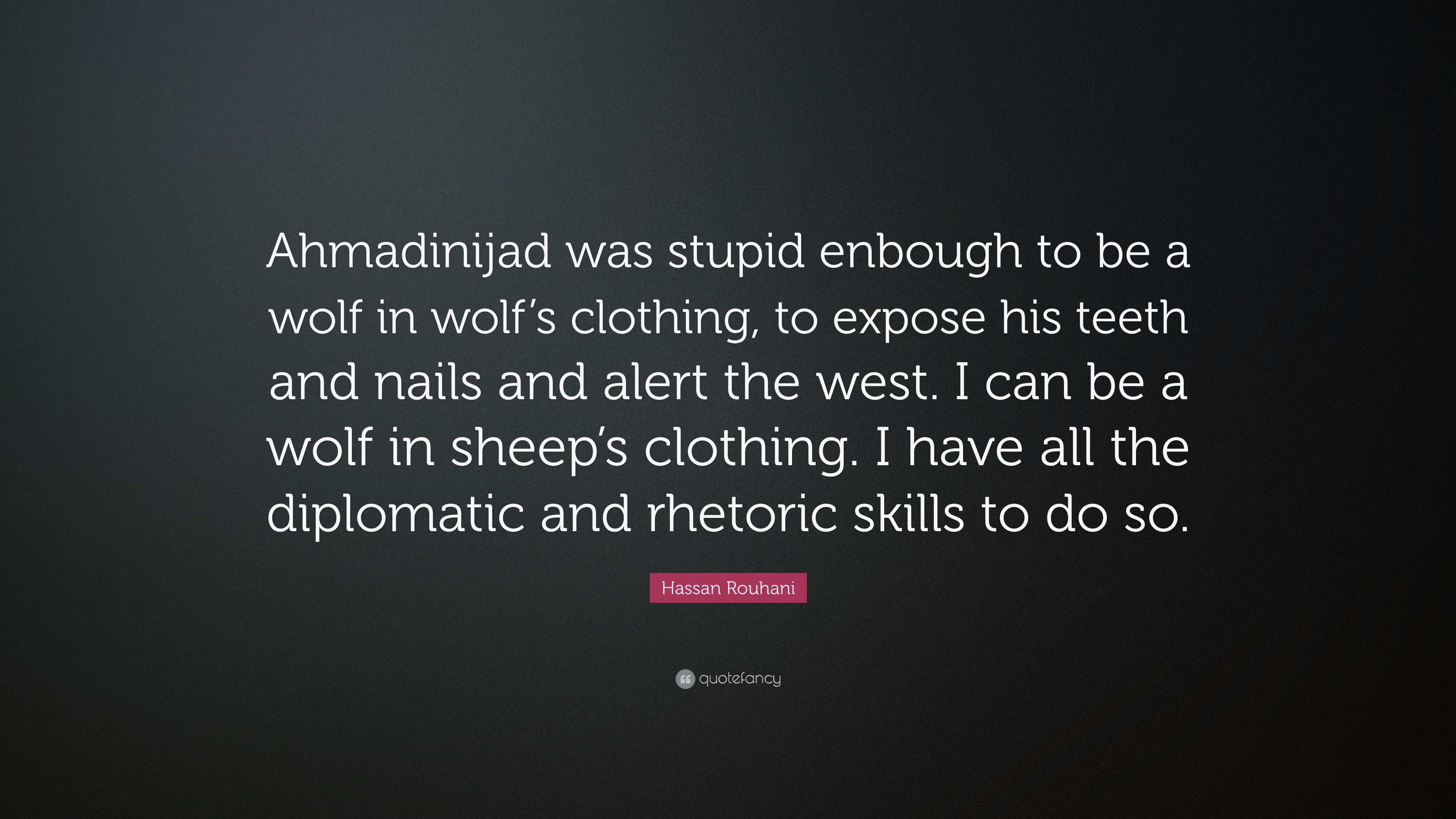 Hassan Rouhani Quote: “Ahmadinijad was stupid enbough to be a wolf