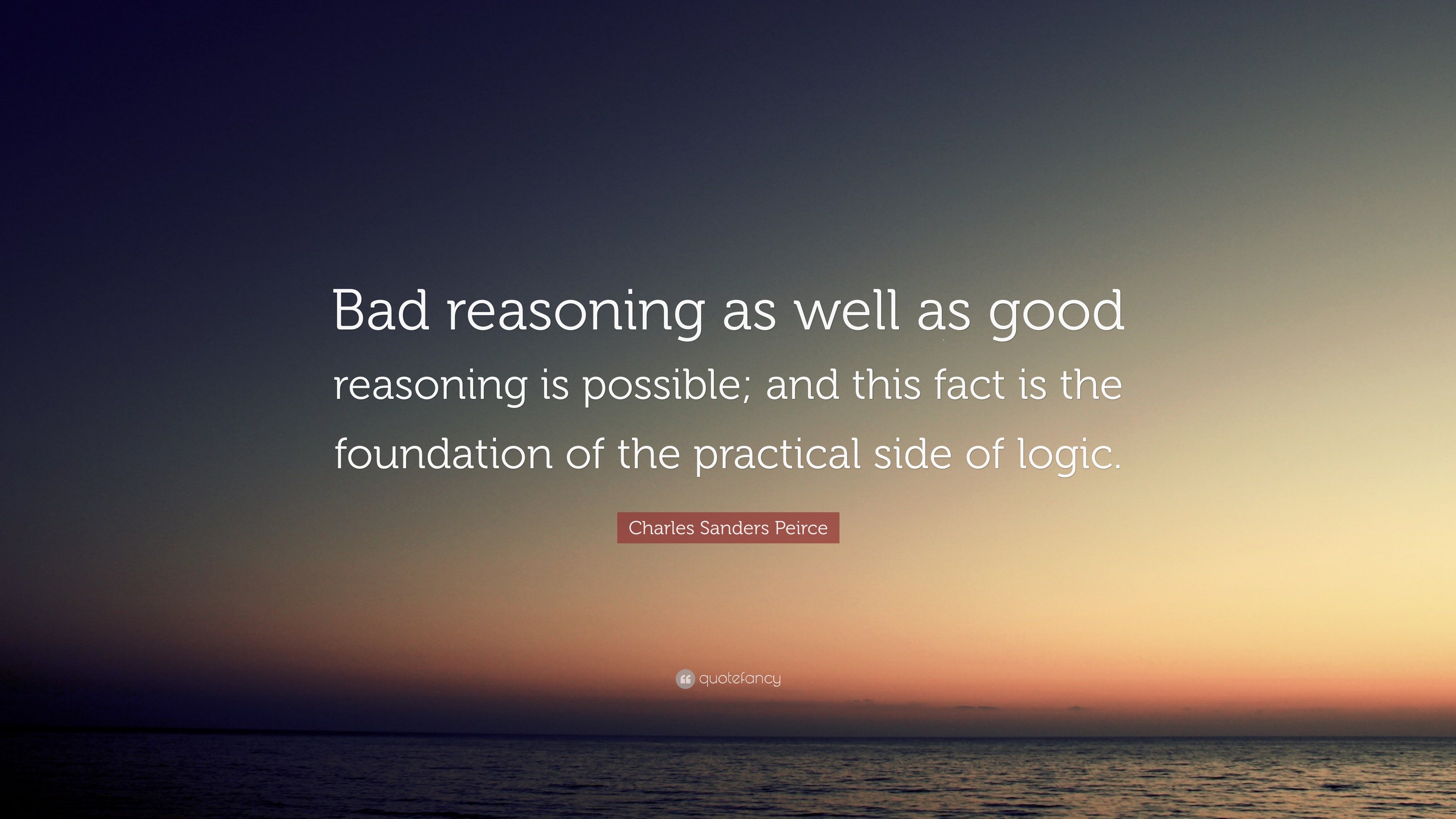Charles Sanders Peirce Quote: “Bad reasoning as well as good