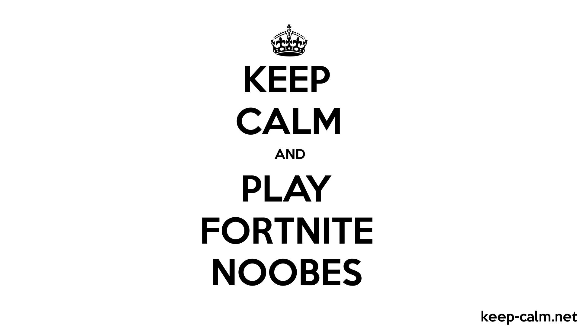 KEEP CALM AND PLAY FORTNITE NOOBES