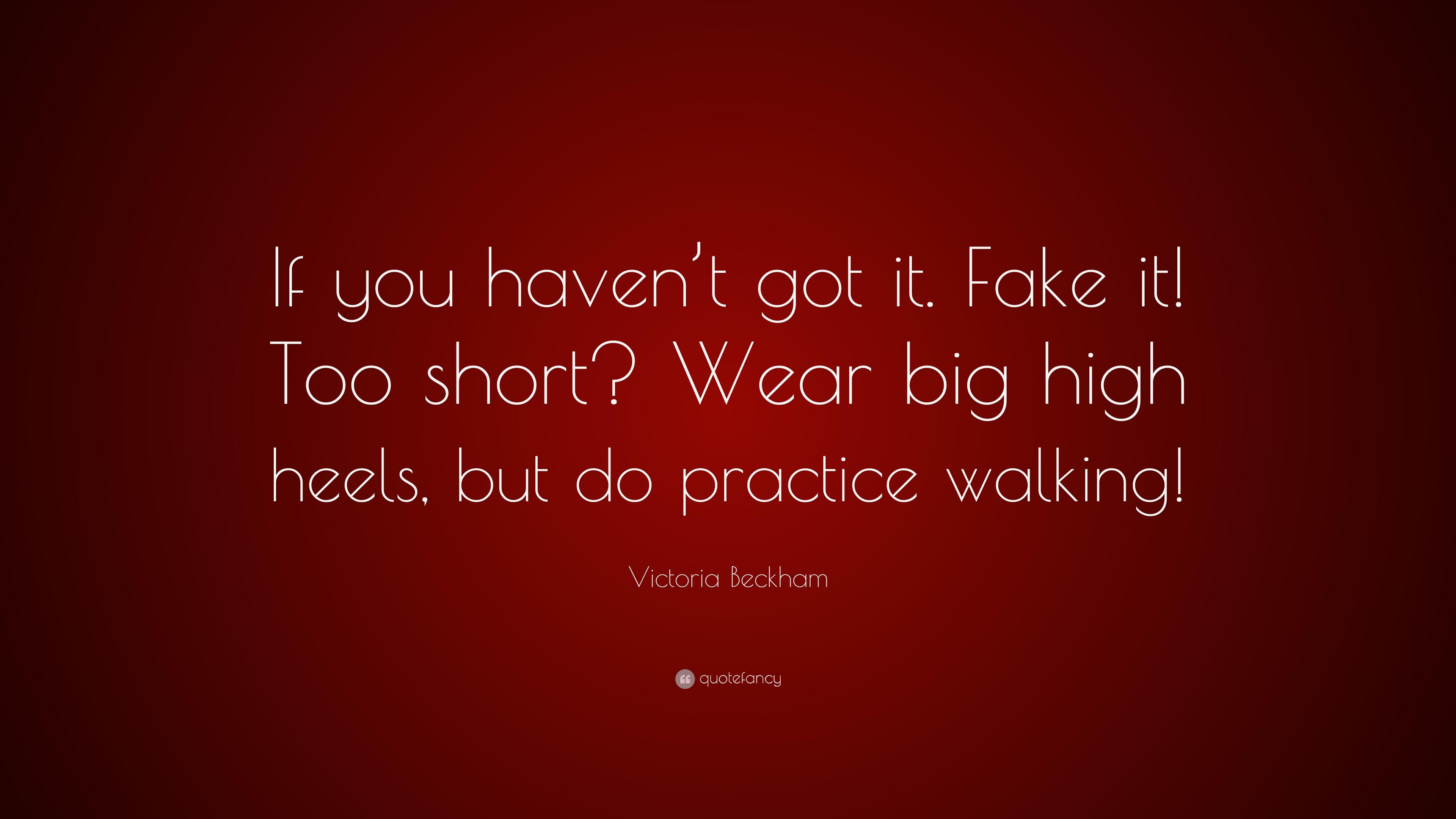 Victoria Beckham Quote: “If you haven't got it. Fake it! Too short