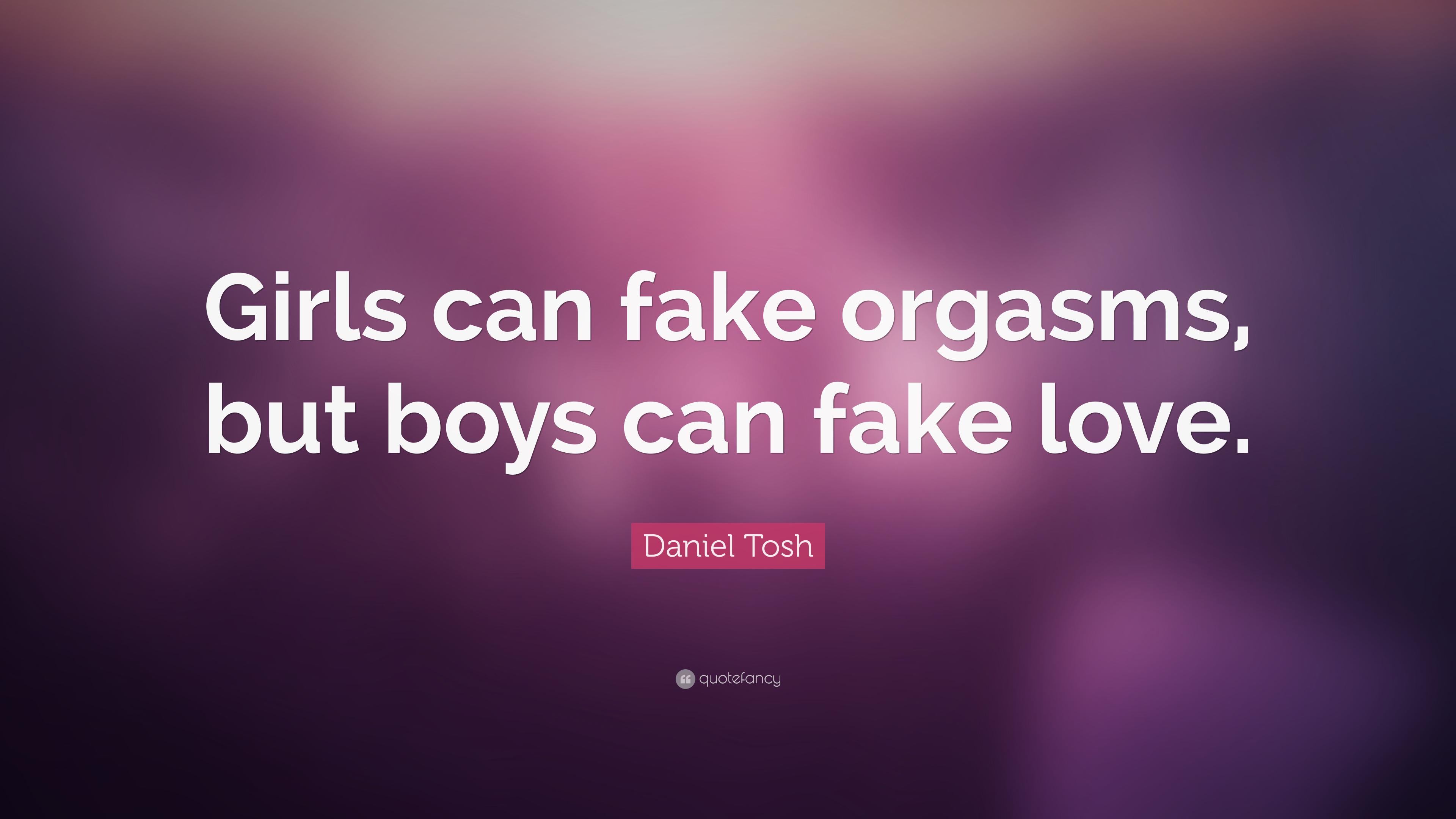 Daniel Tosh Quote: “Girls can fake orgasms, but boys can fake love