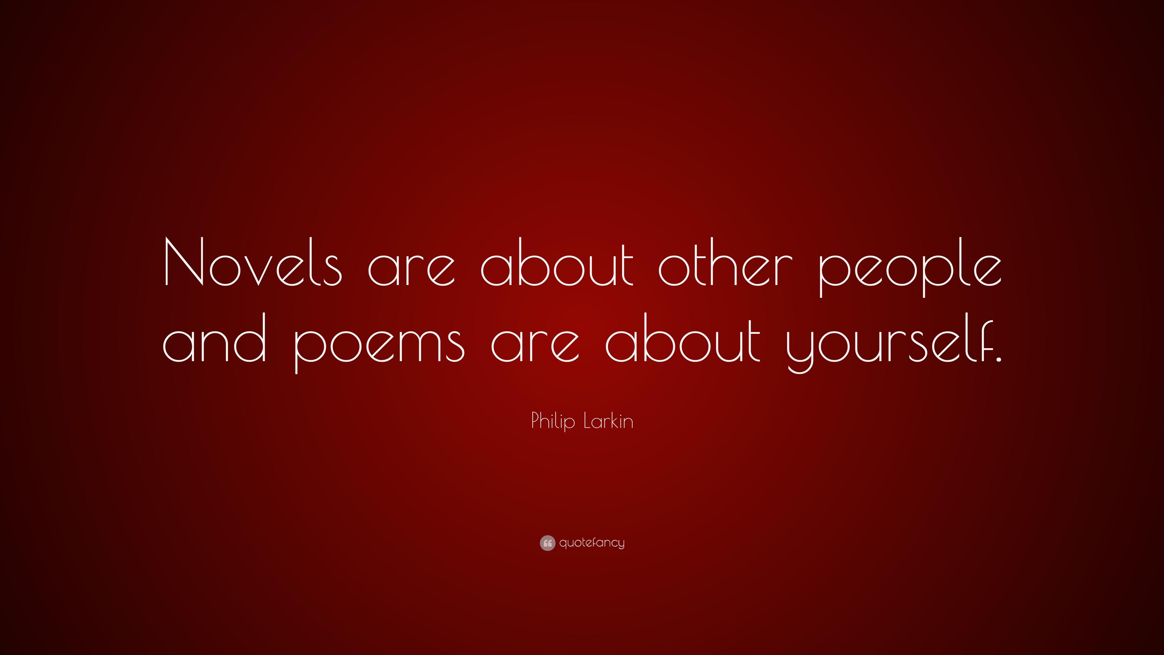 Philip Larkin Quote: “Novels are about other people and poems are