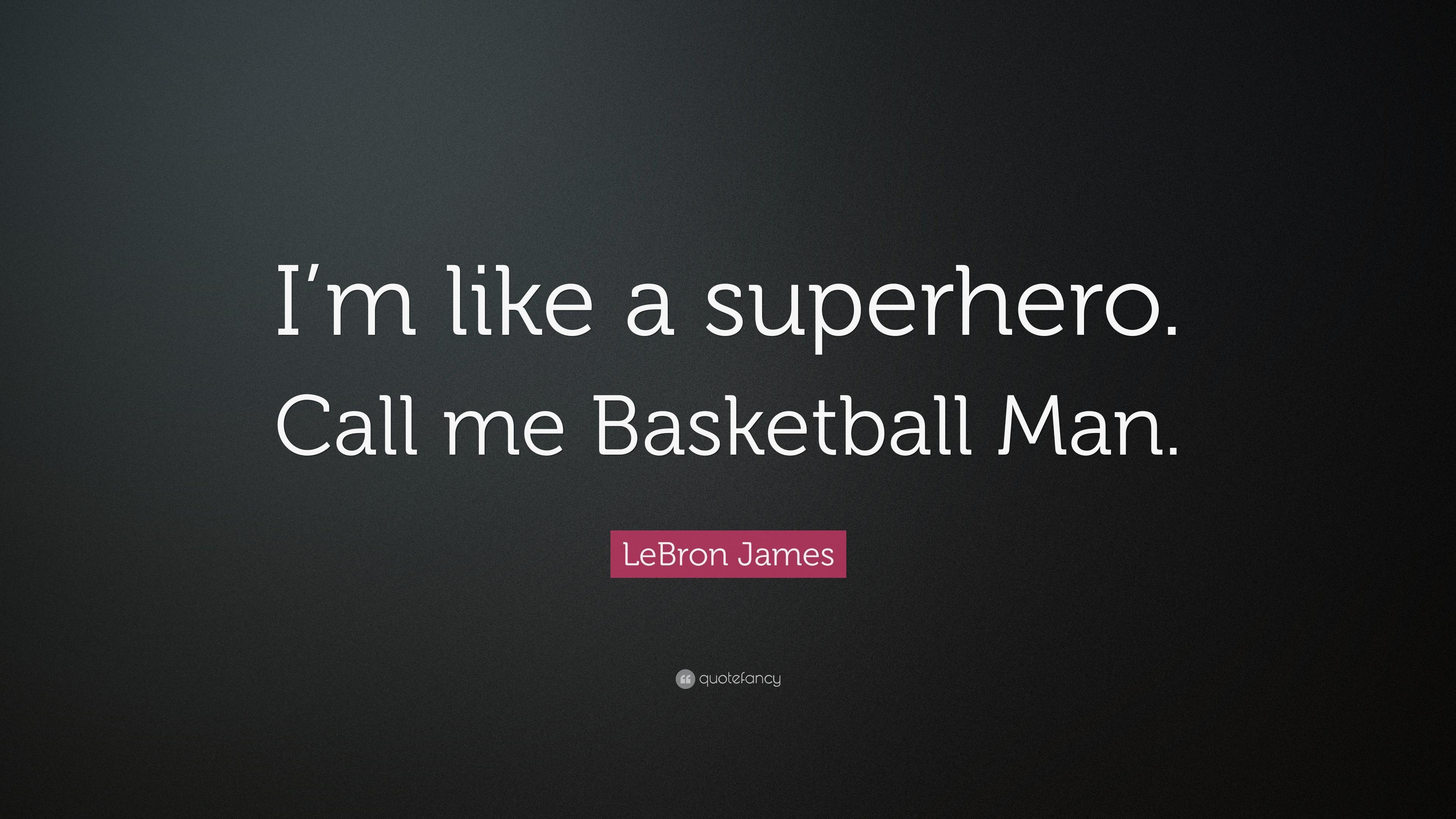 LeBron James Quote: “I'm like a superhero. Call me Basketball Man