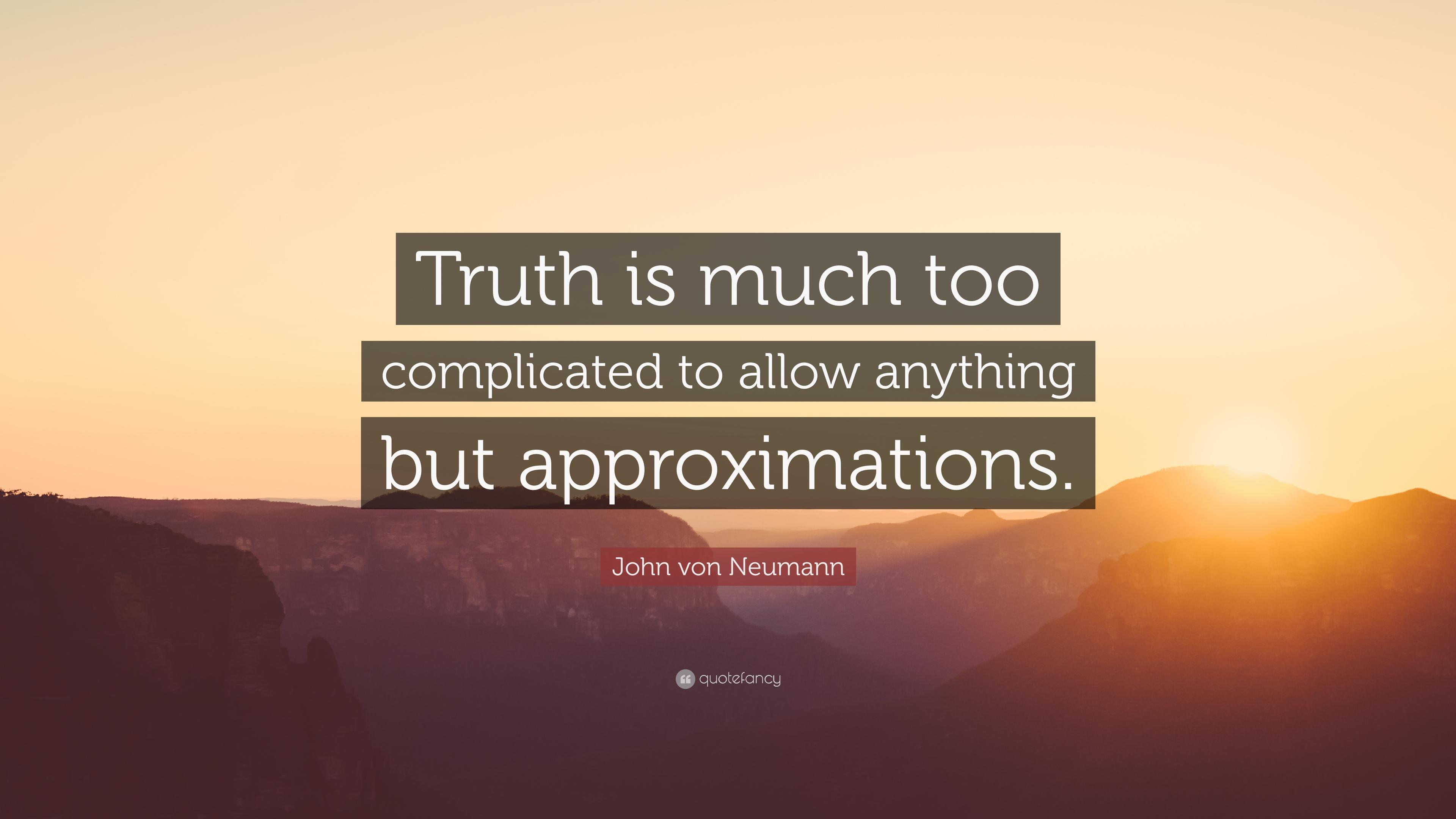 John von Neumann Quote: “Truth is much too complicated to allow