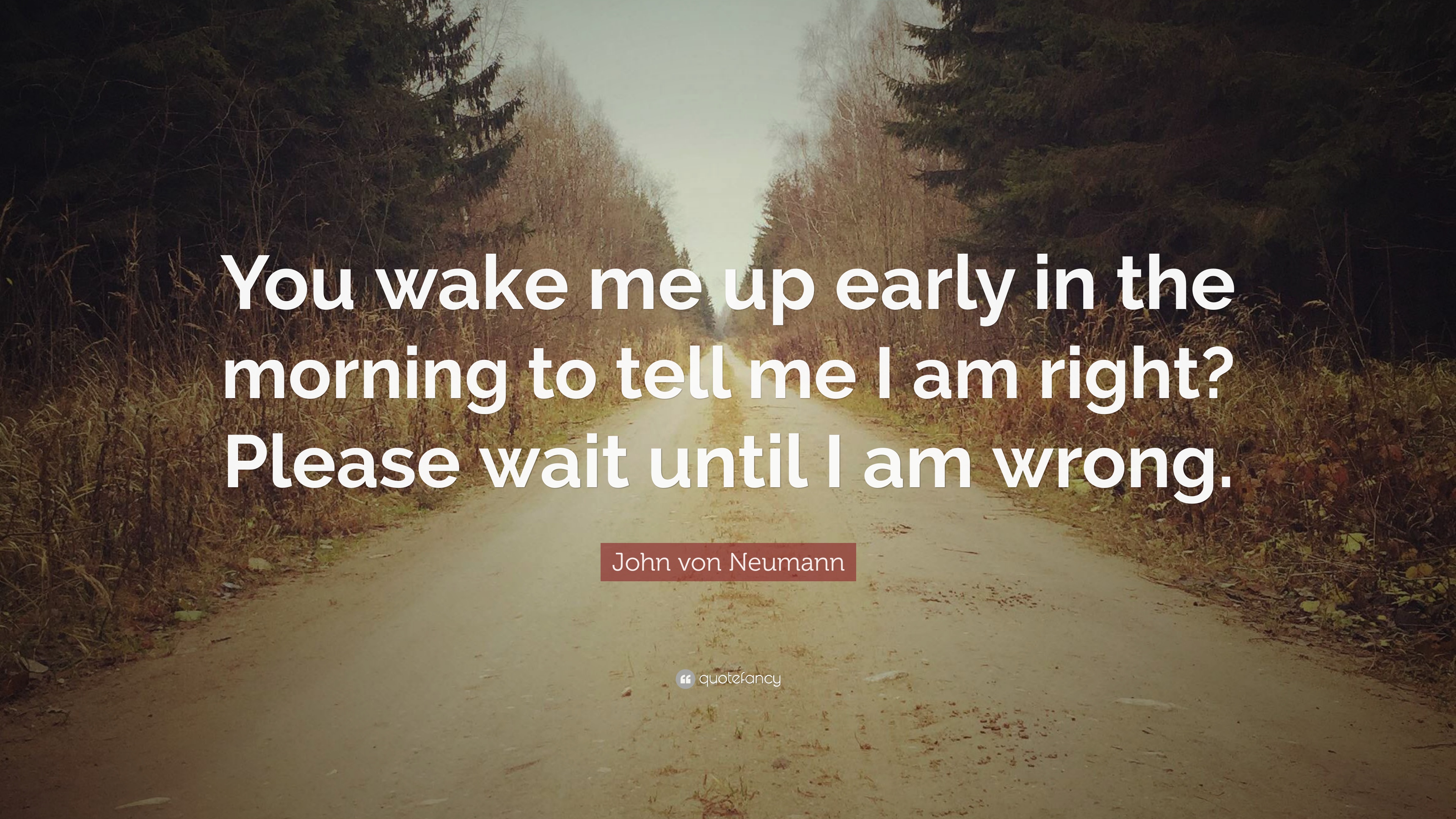 John von Neumann Quote: “You wake me up early in the morning to tell