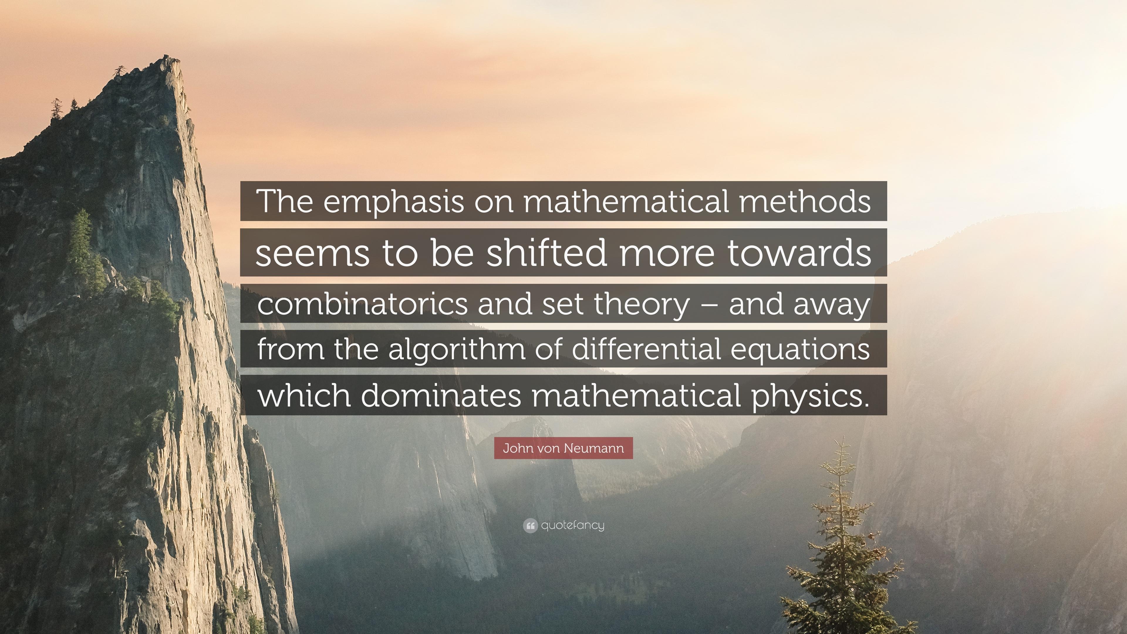 John von Neumann Quote: “The emphasis on mathematical methods seems