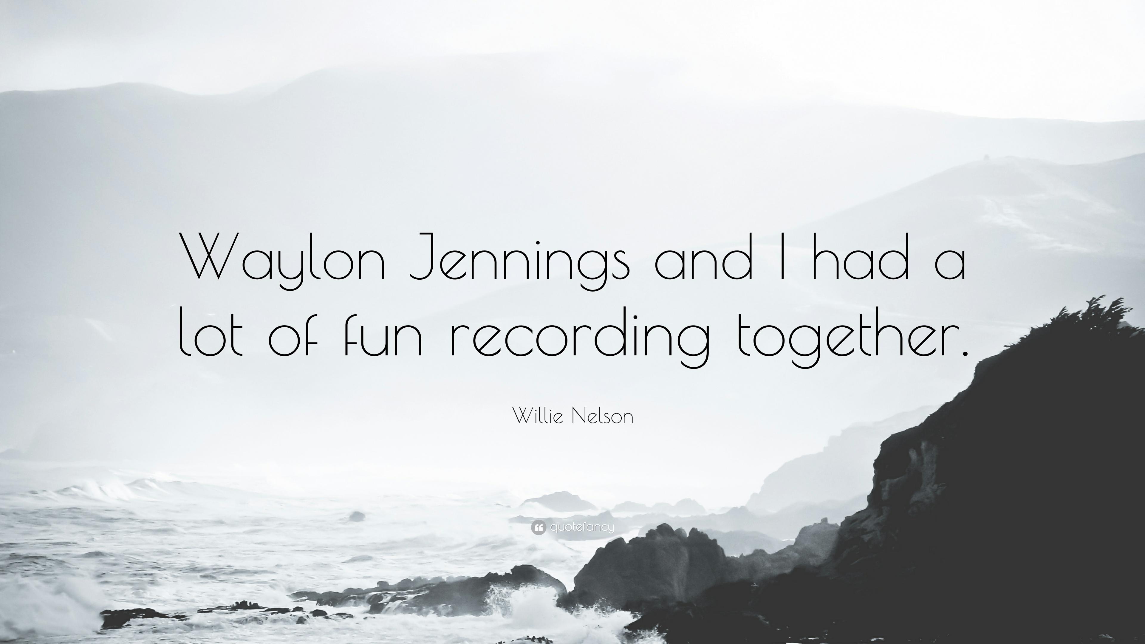 Willie Nelson Quote: “Waylon Jennings and I had a lot of fun