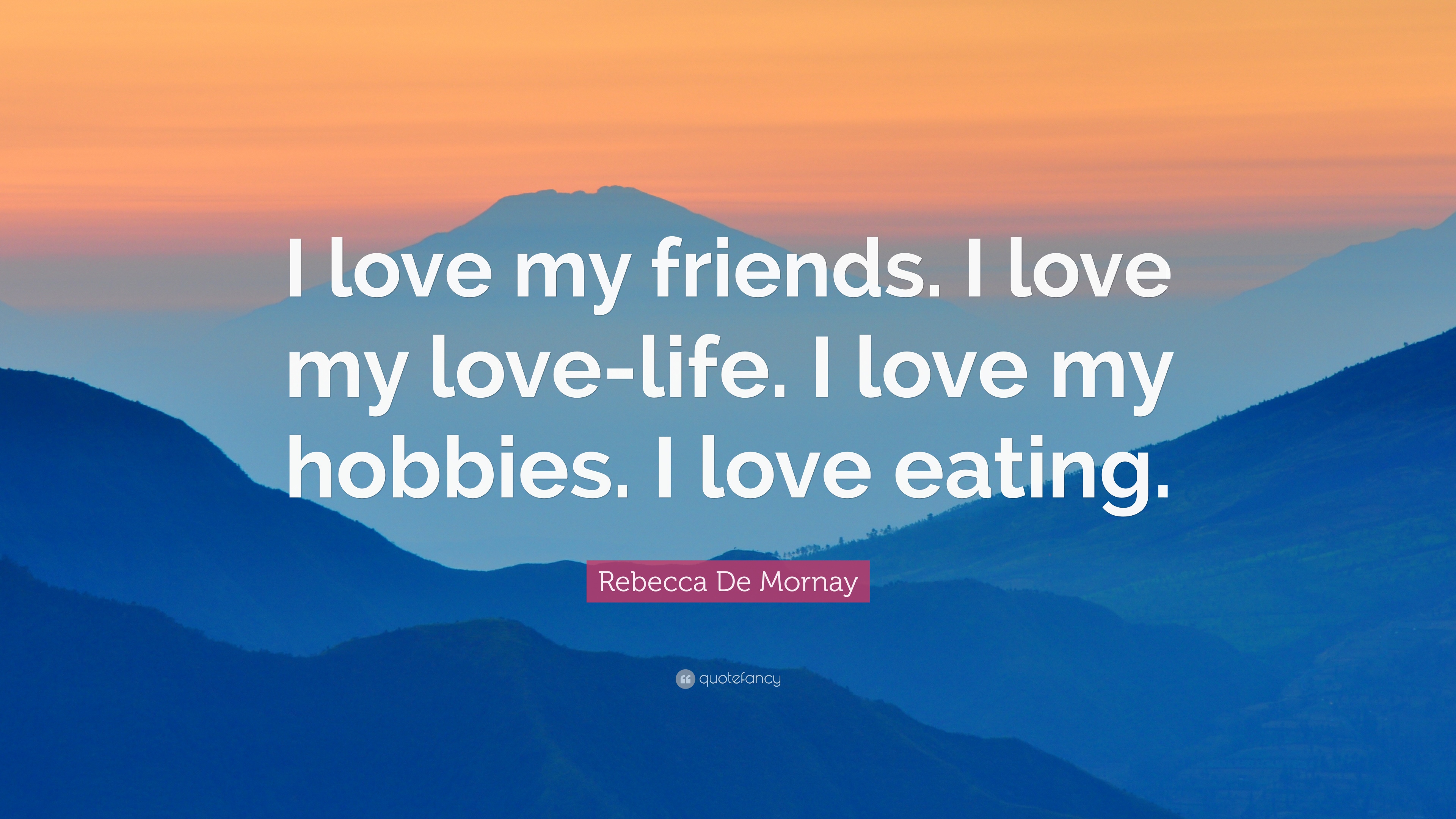 Rebecca De Mornay Quote: “I Love My Friends. I Love My Love Life. I