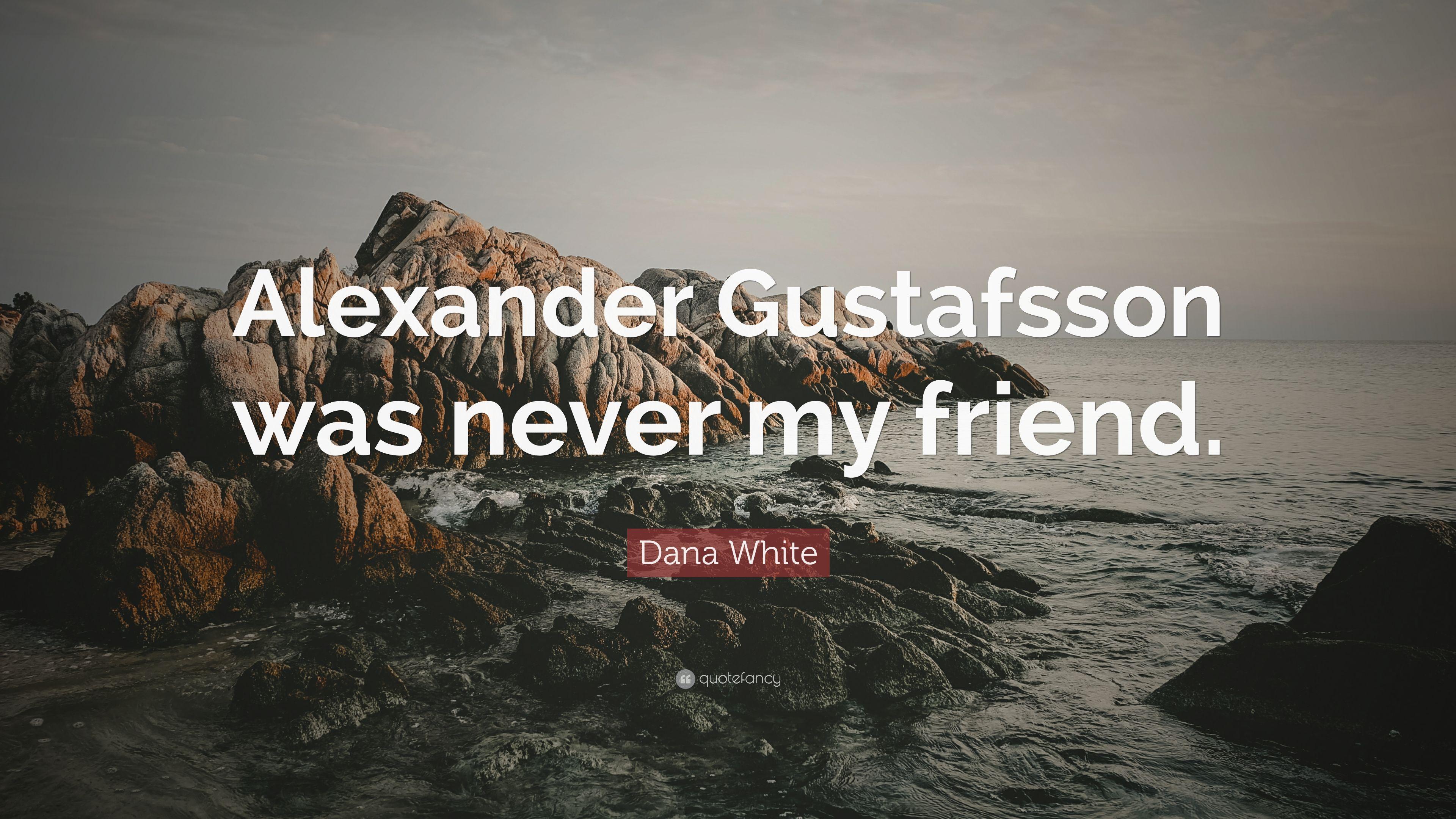 Dana White Quote: “Alexander Gustafsson was never my friend.” 7