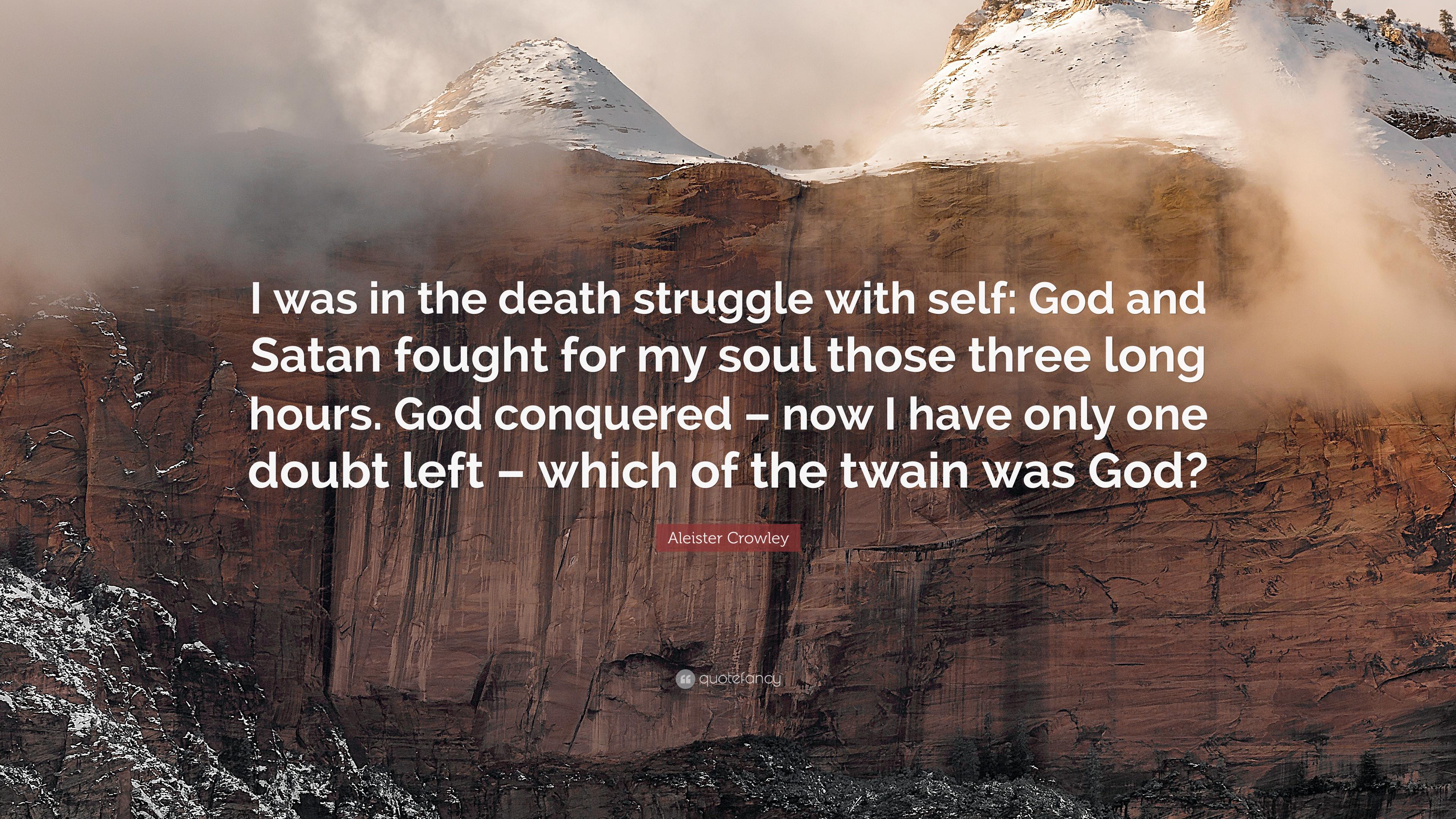 Aleister Crowley Quote: “I was in the death struggle with self: God
