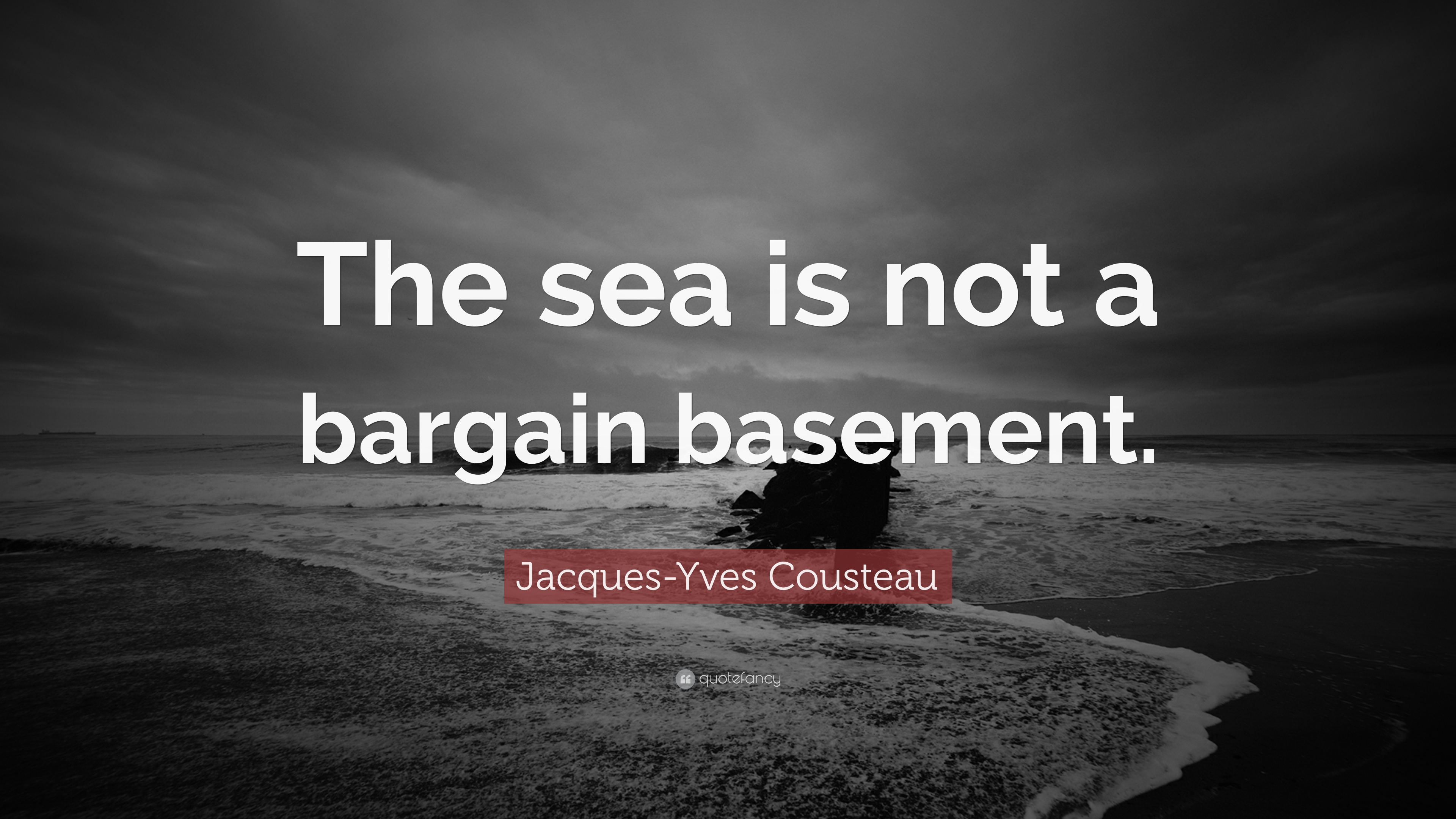 Jacques Yves Cousteau Quote: “The Sea Is Not A Bargain Basement.” 7