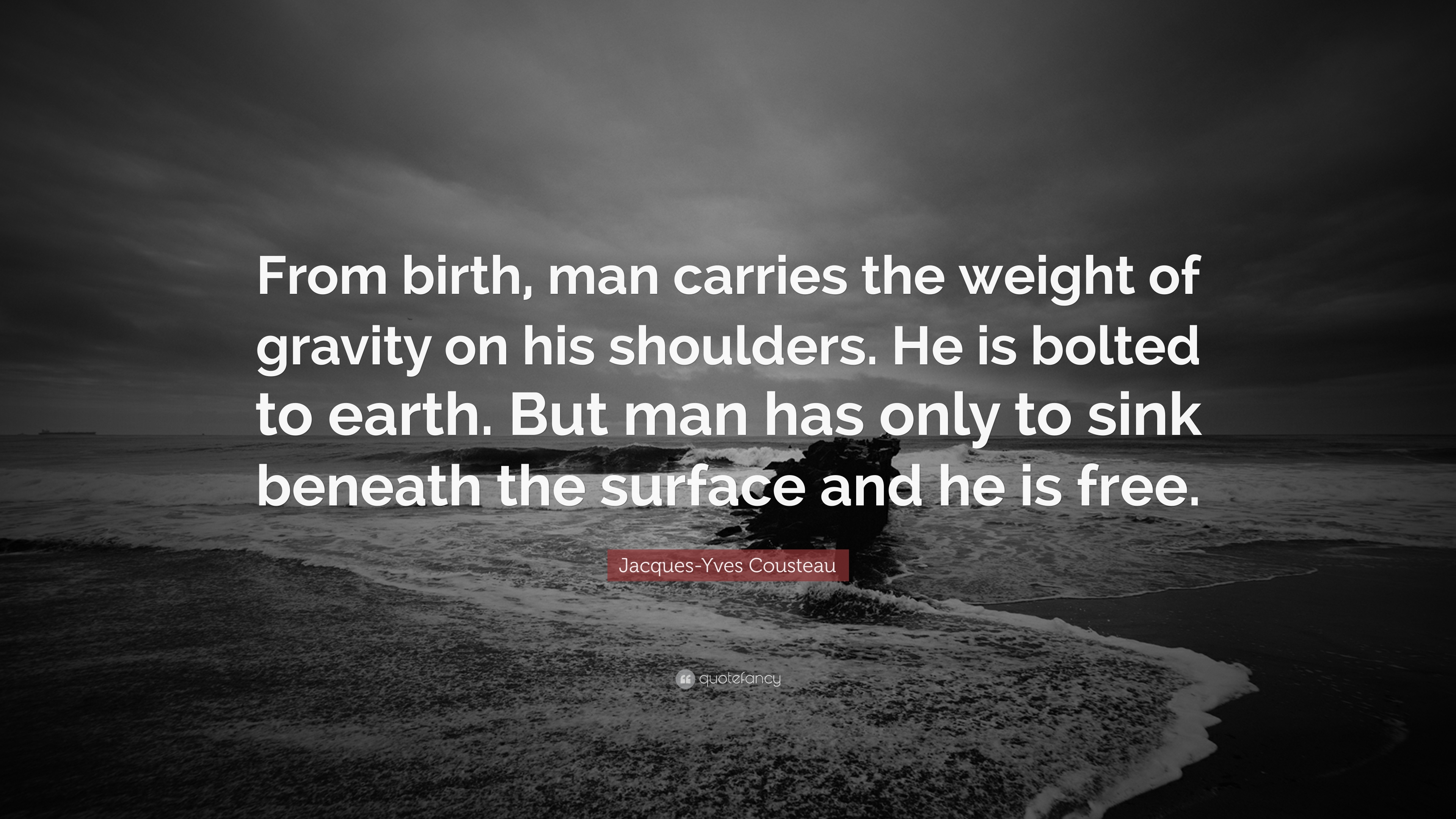 Jacques Yves Cousteau Quote: “From Birth, Man Carries The Weight