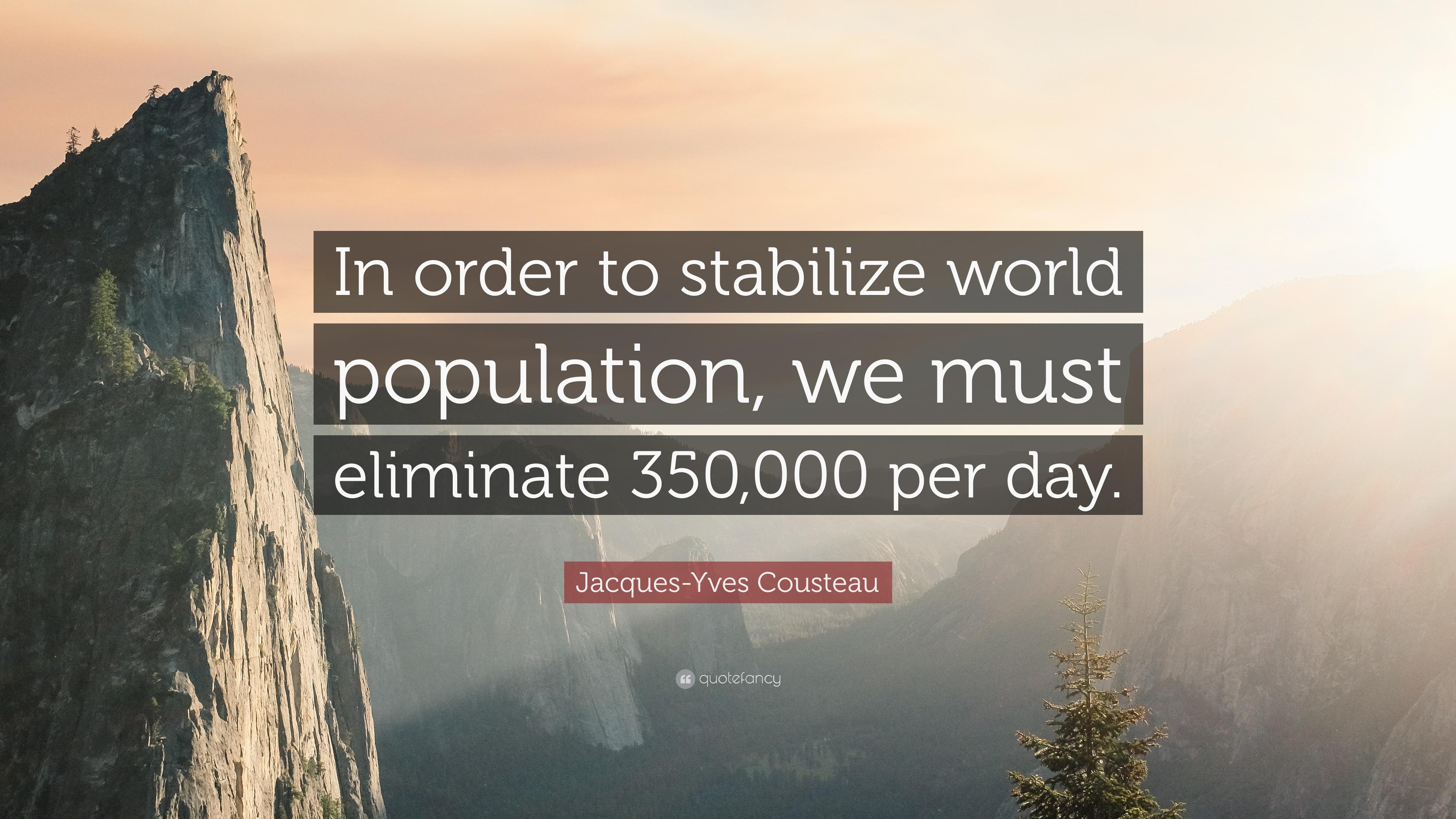 Jacques Yves Cousteau Quote: “In Order To Stabilize World Population