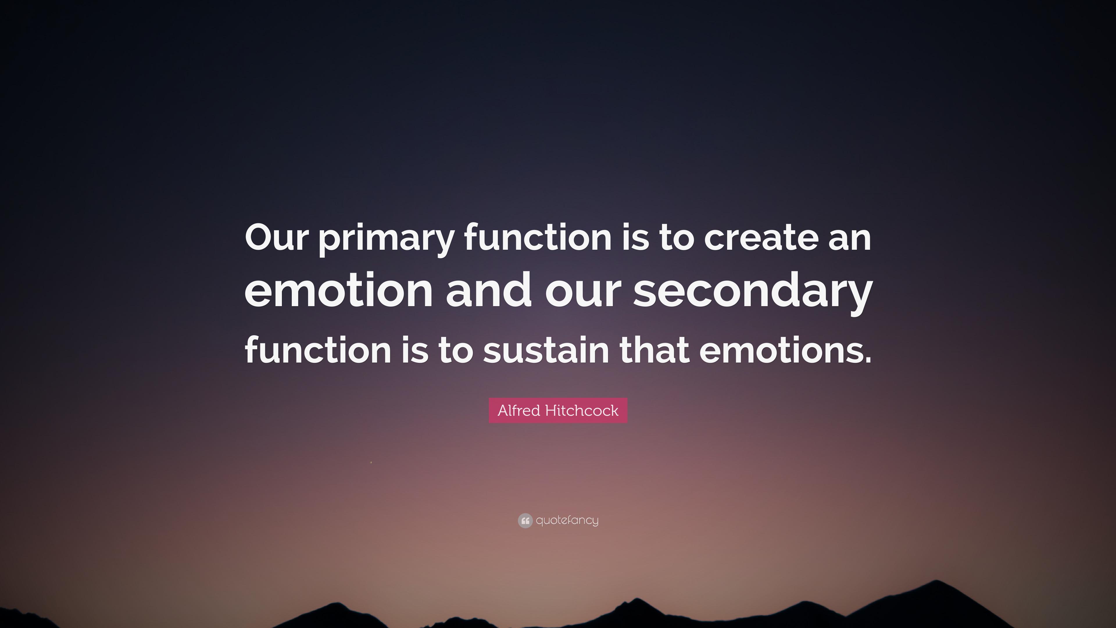 Alfred Hitchcock Quote: “Our primary function is to create an