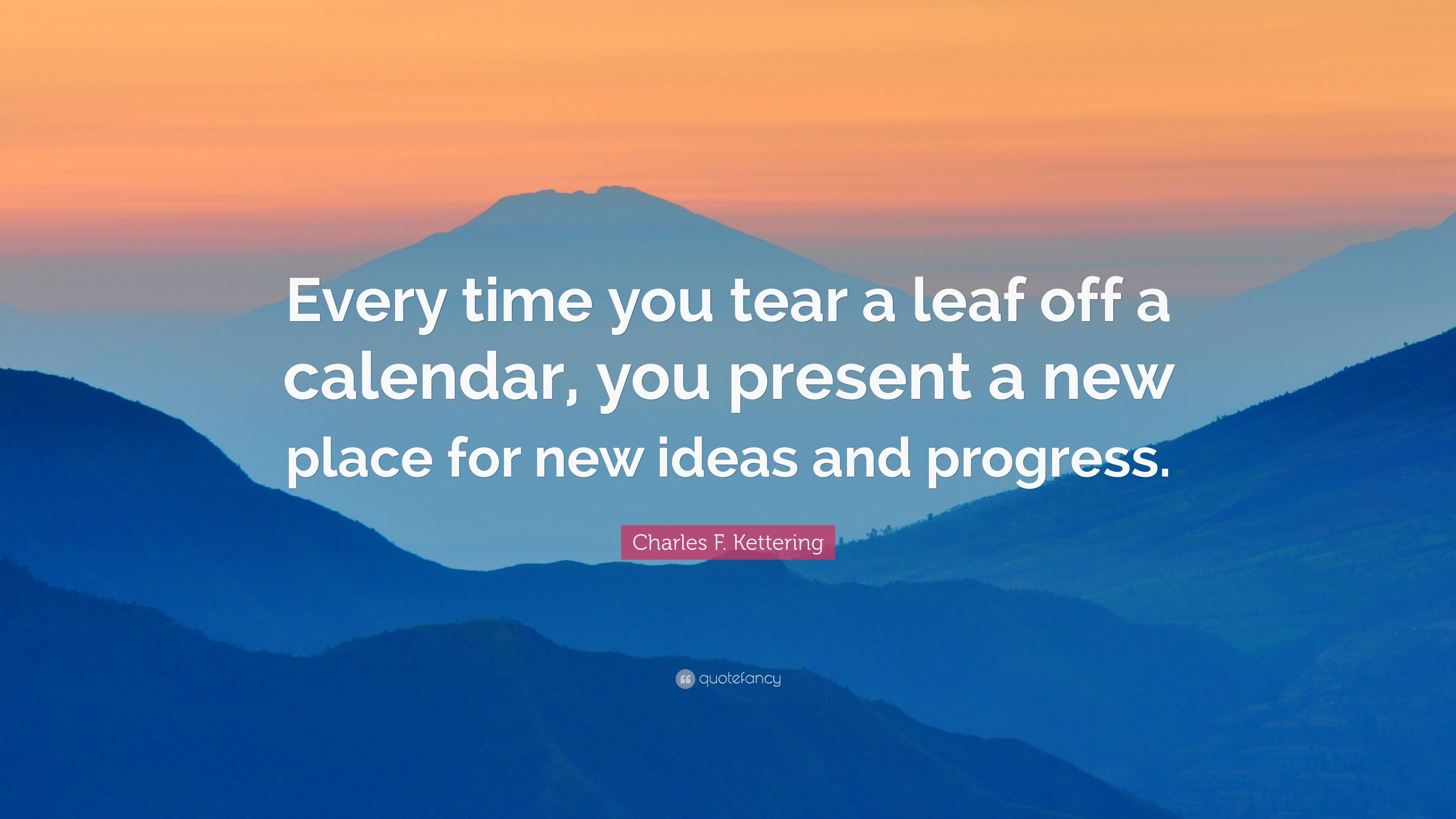 Charles F. Kettering Quote: “Every time you tear a leaf off a