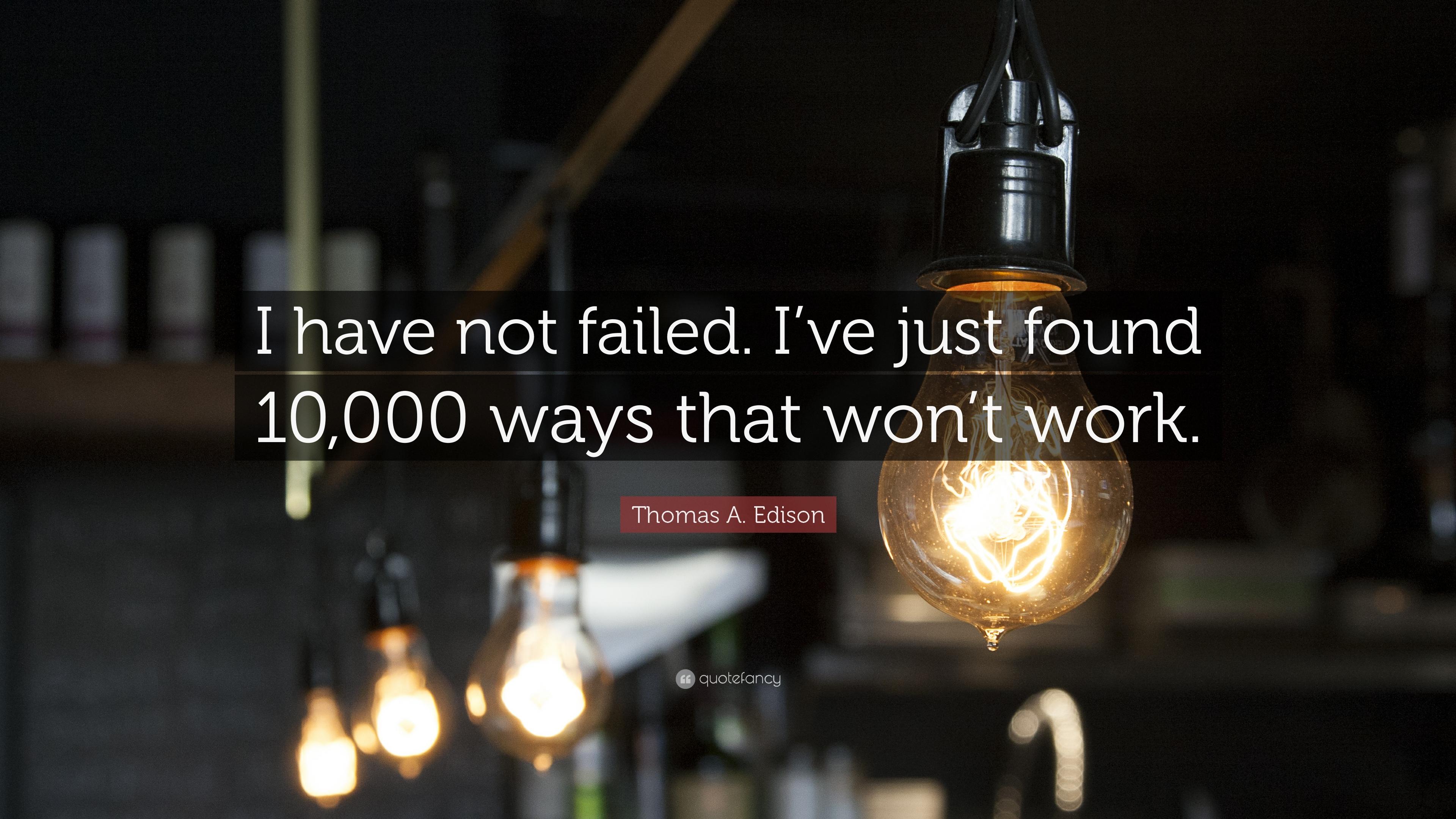 Thomas A. Edison Quote: “I have not failed. I've just found 000