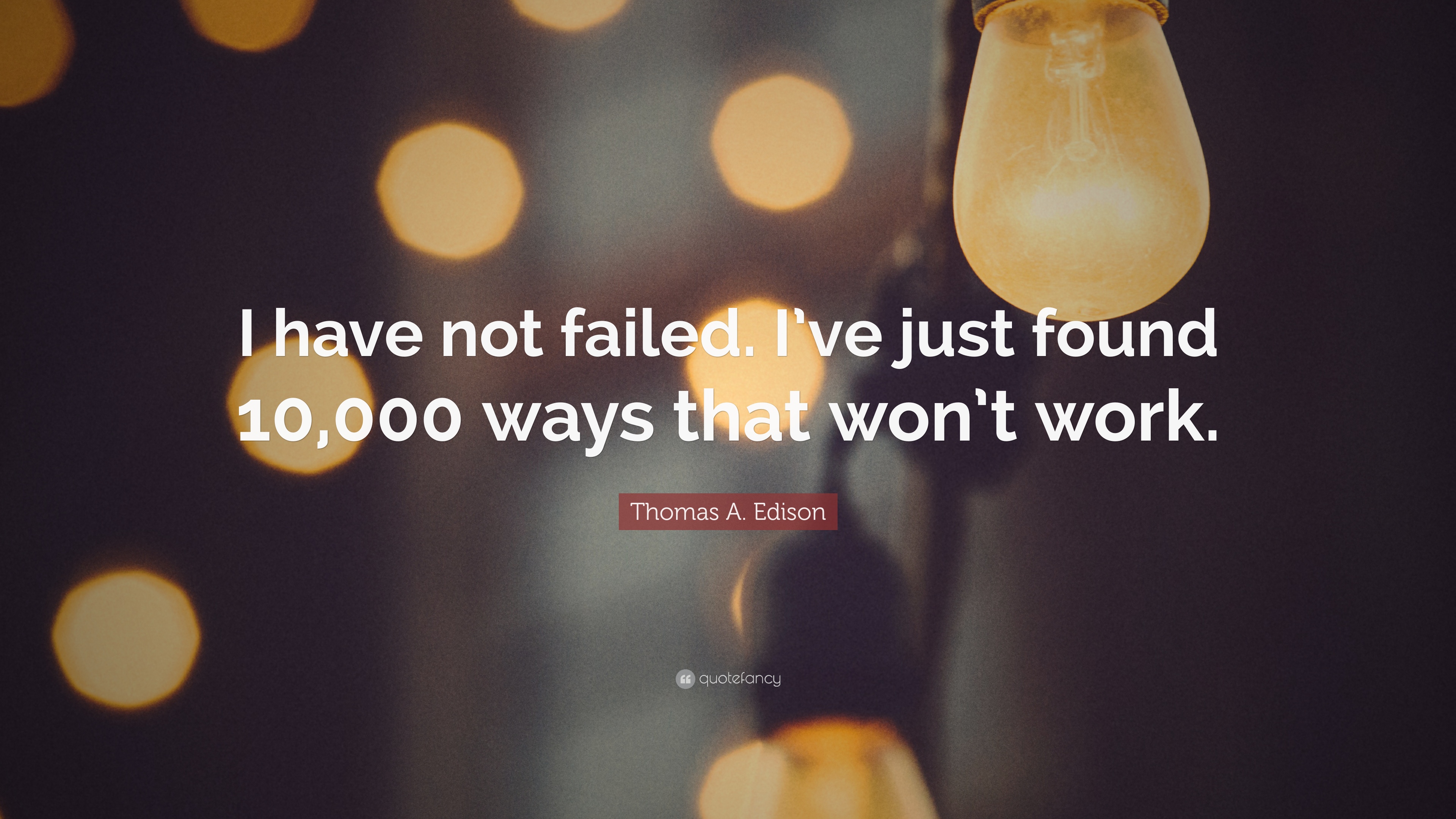 Thomas A. Edison Quote: “I have not failed. I've just found 000