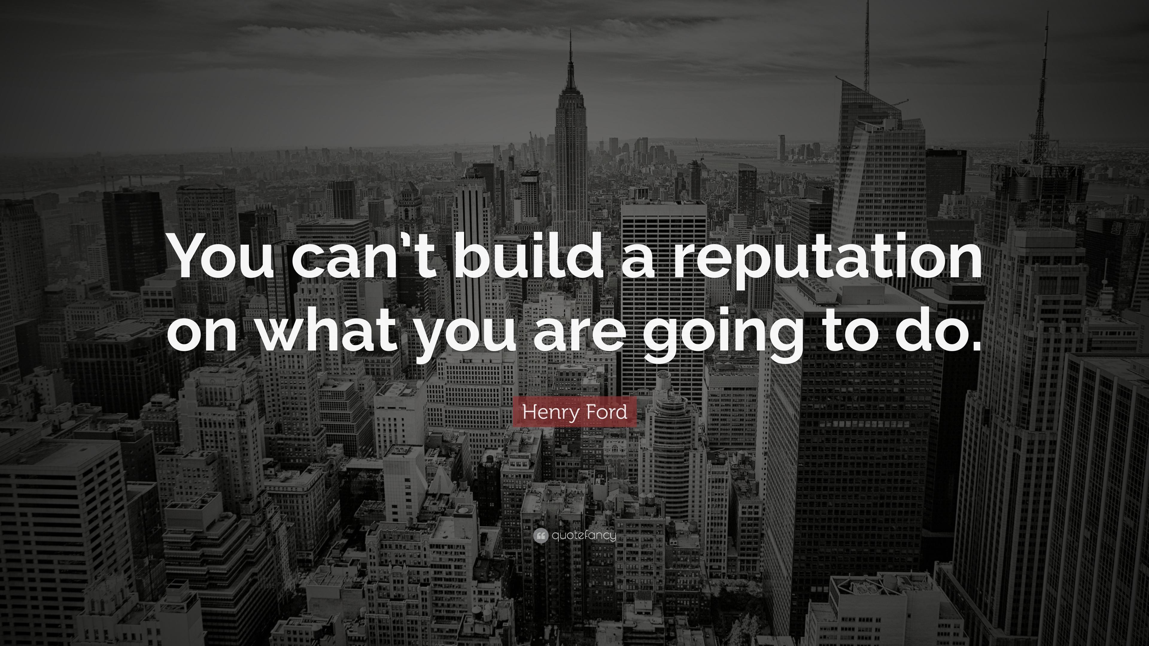 Henry Ford Quote: “You can't build a reputation on what you are