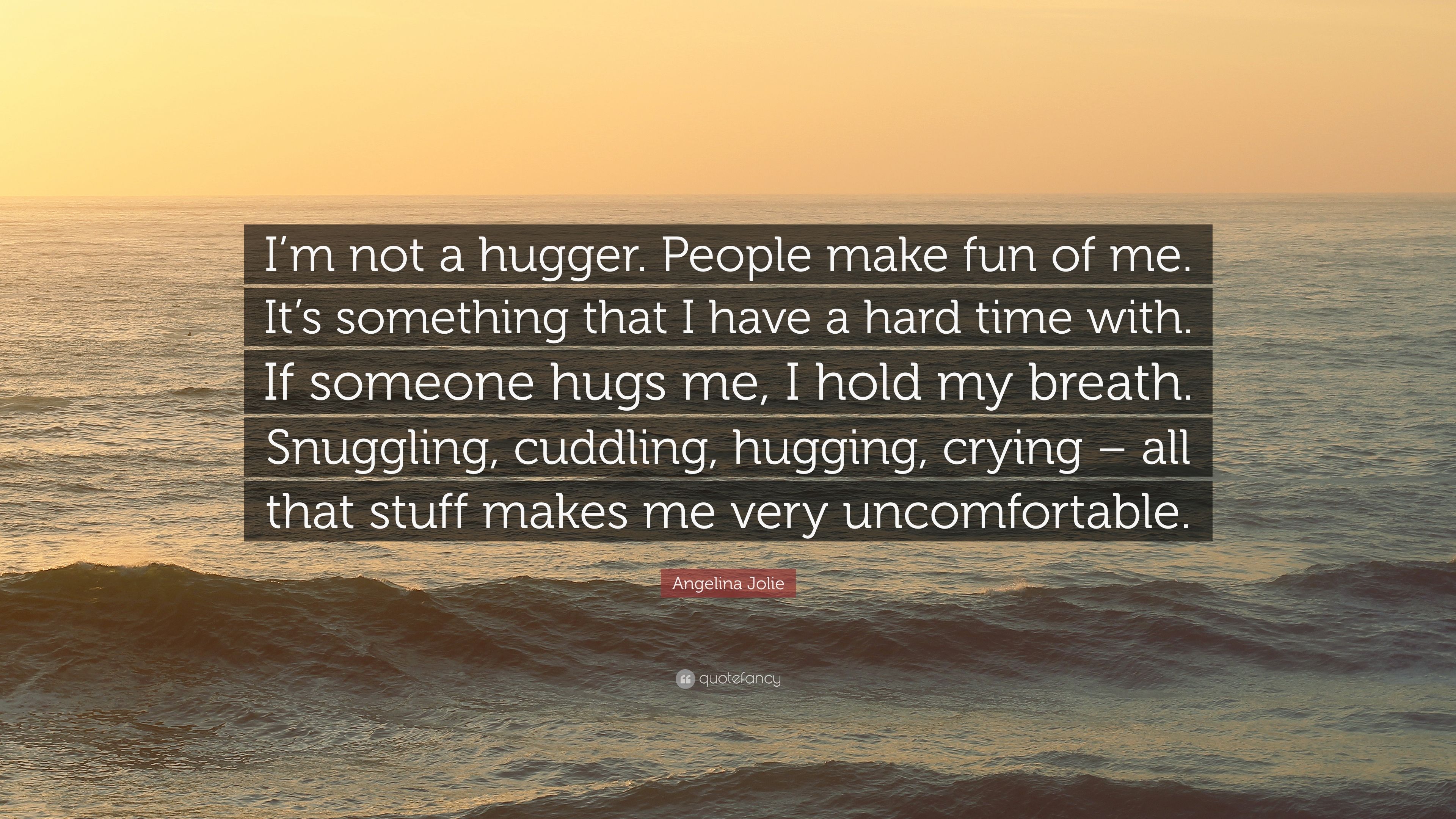 Angelina Jolie Quote: “I'm not a hugger. People make fun of me. It's
