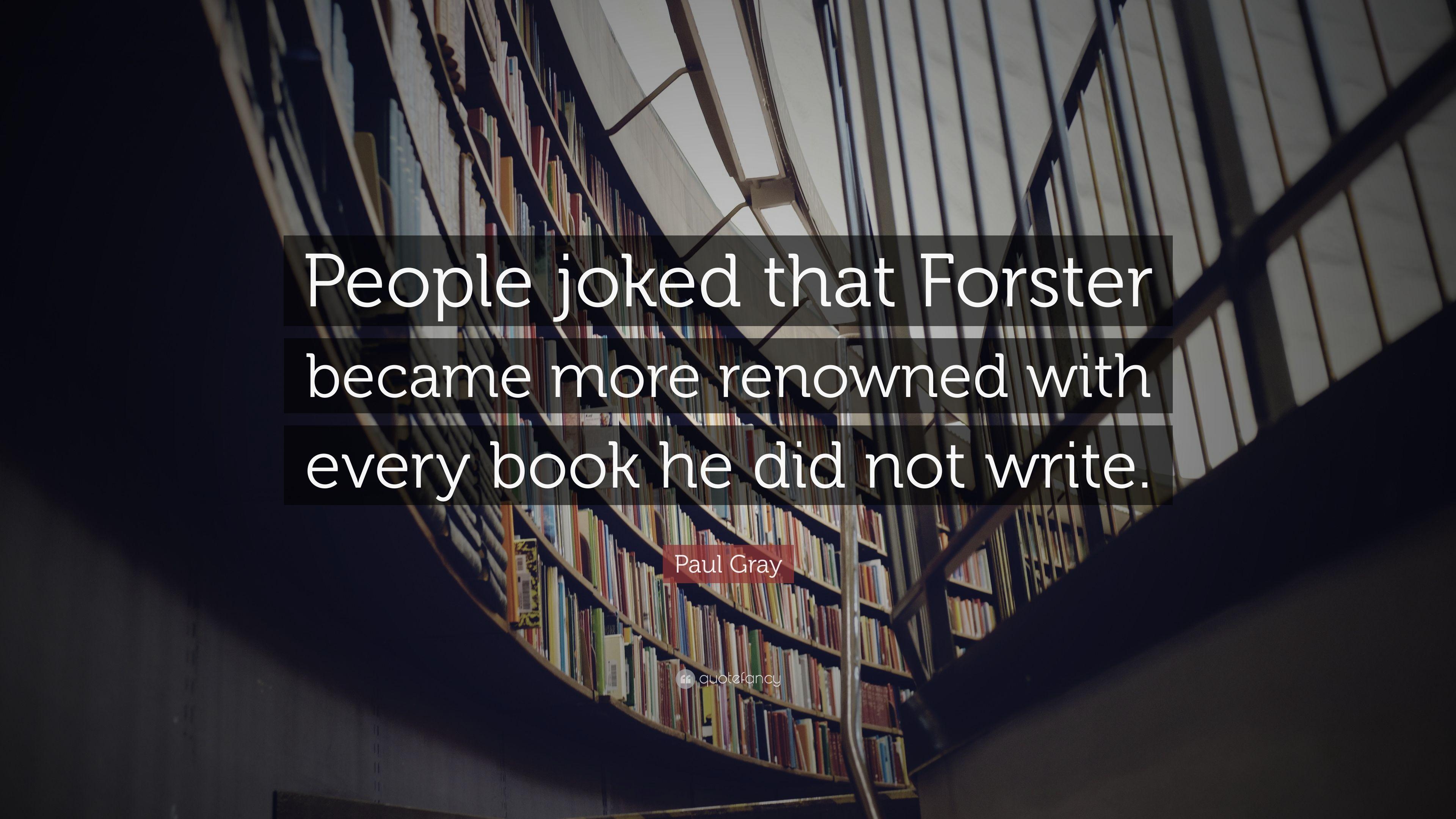 Paul Gray Quote: “People joked that Forster became more renowned