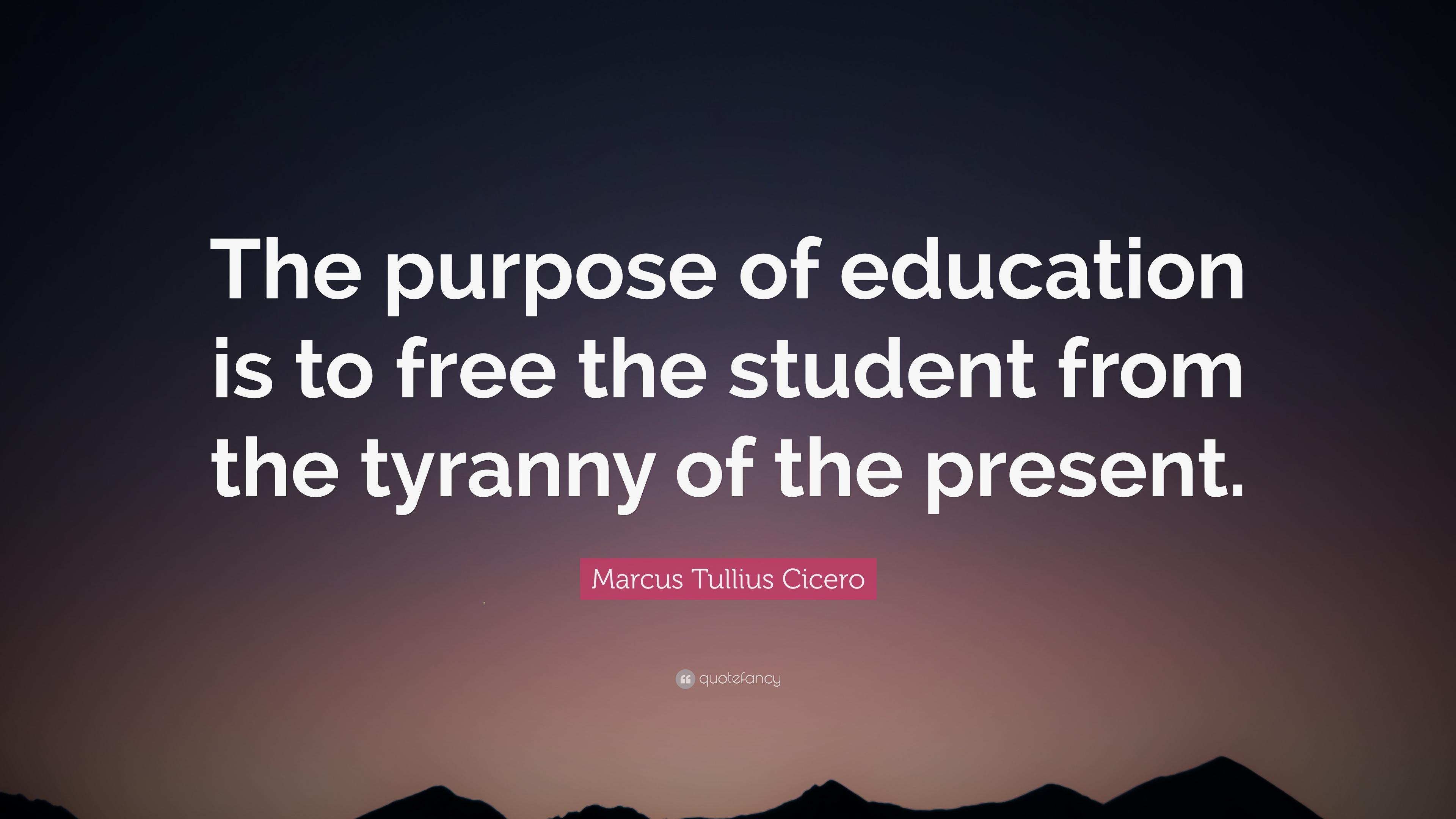 Marcus Tullius Cicero Quote: “The purpose of education is to free