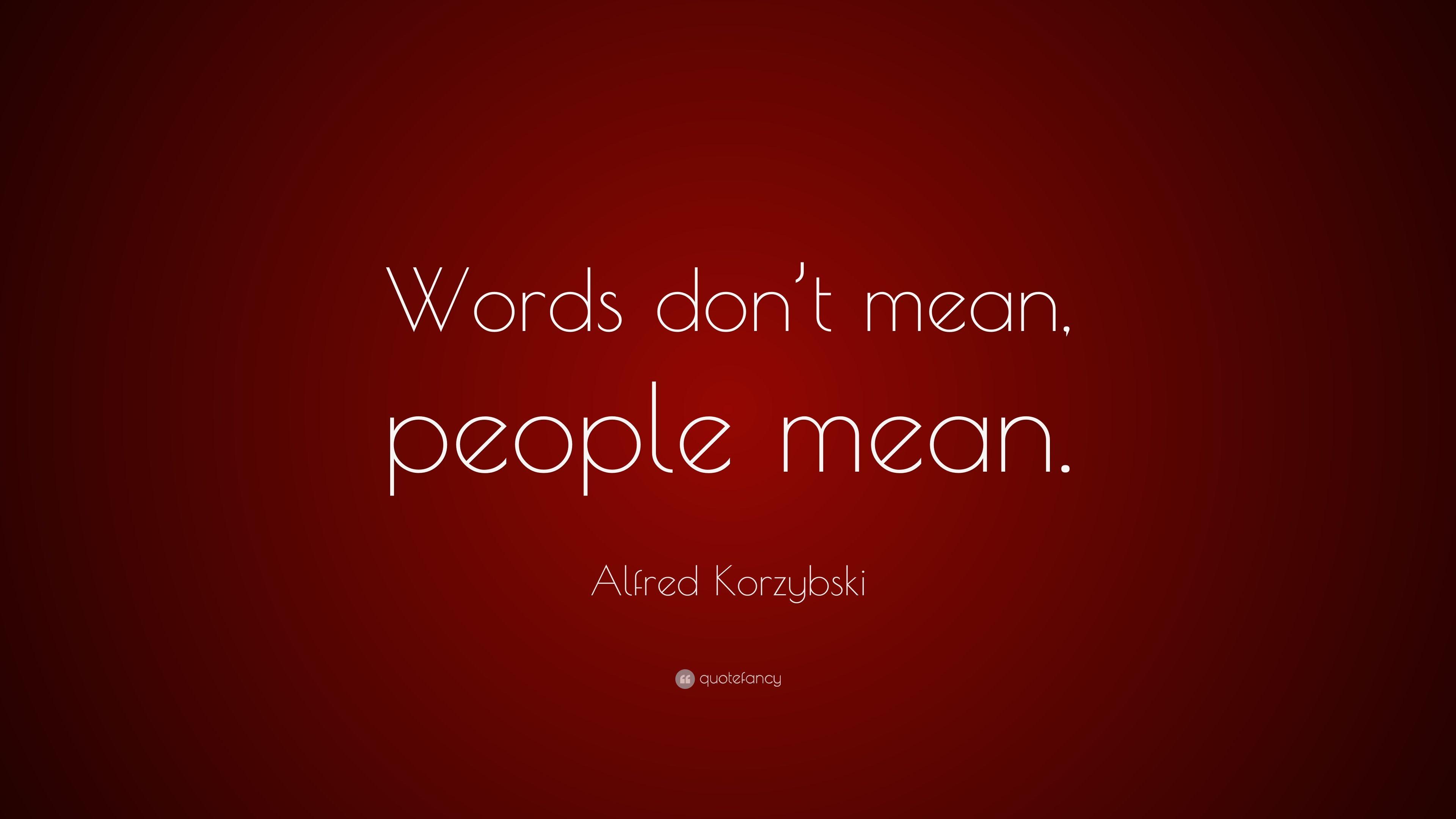 Alfred Korzybski Quote: “Words don't mean, people mean.” 9