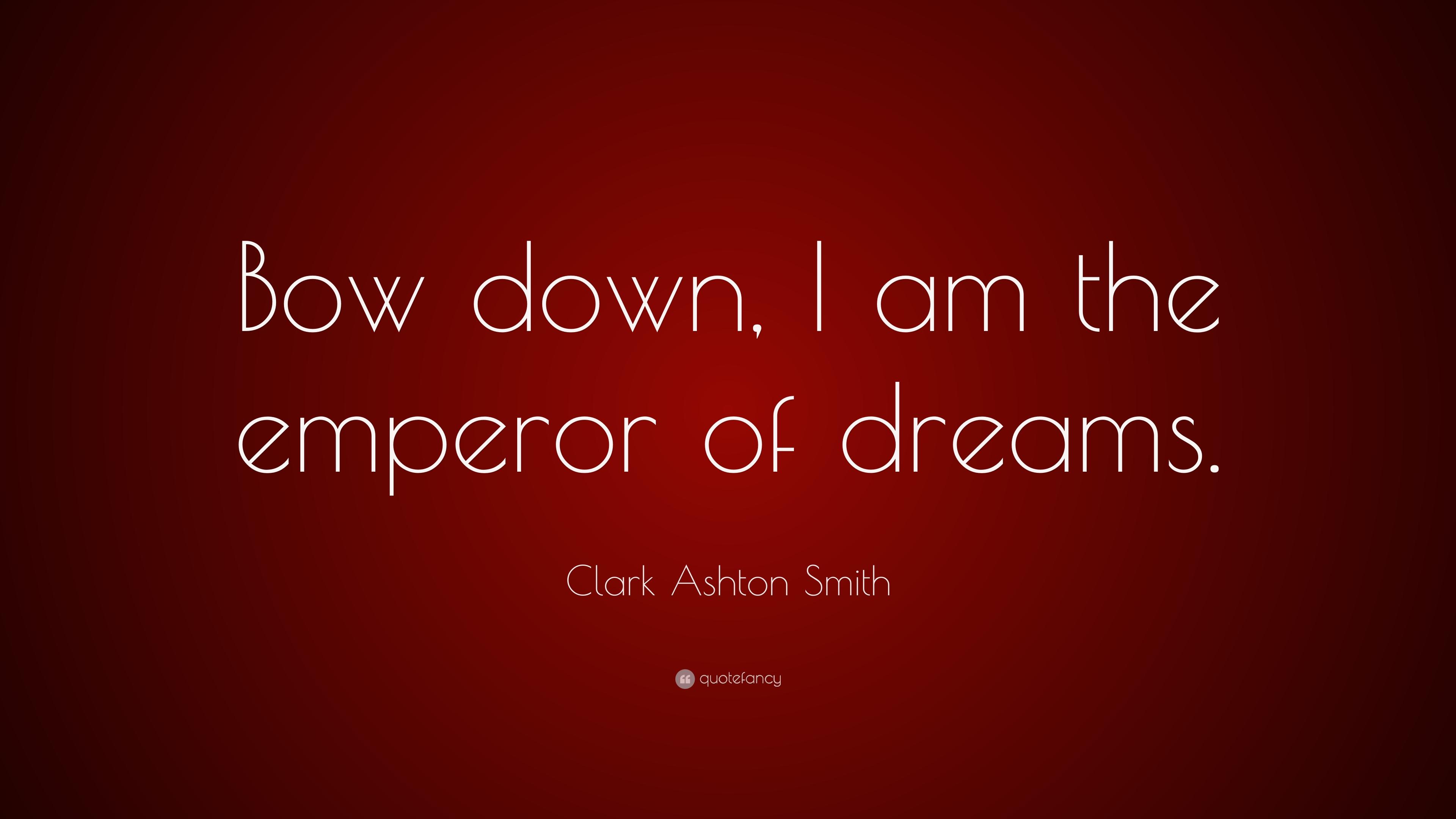 Clark Ashton Smith Quote: “Bow down, I am the emperor of dreams