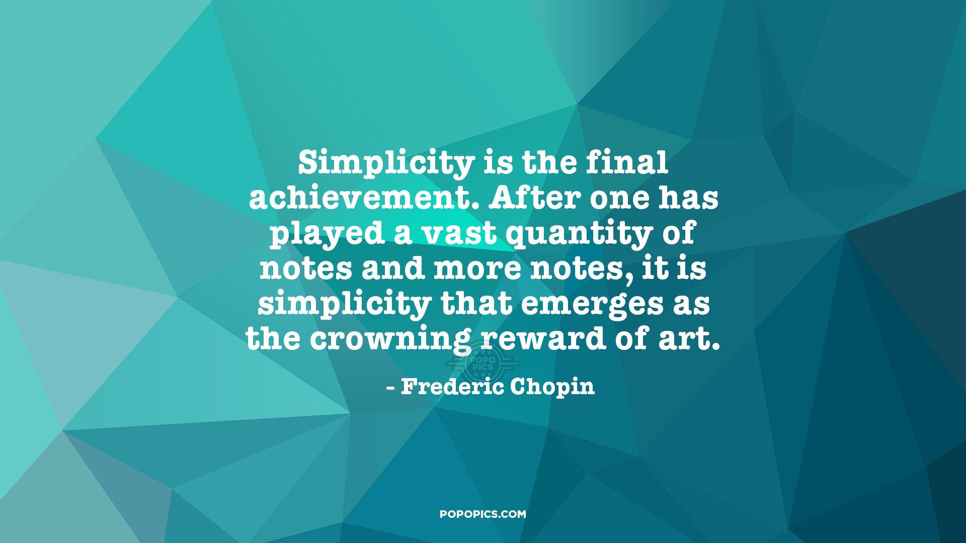 Simplicity is the final achievement. After one. Quotes