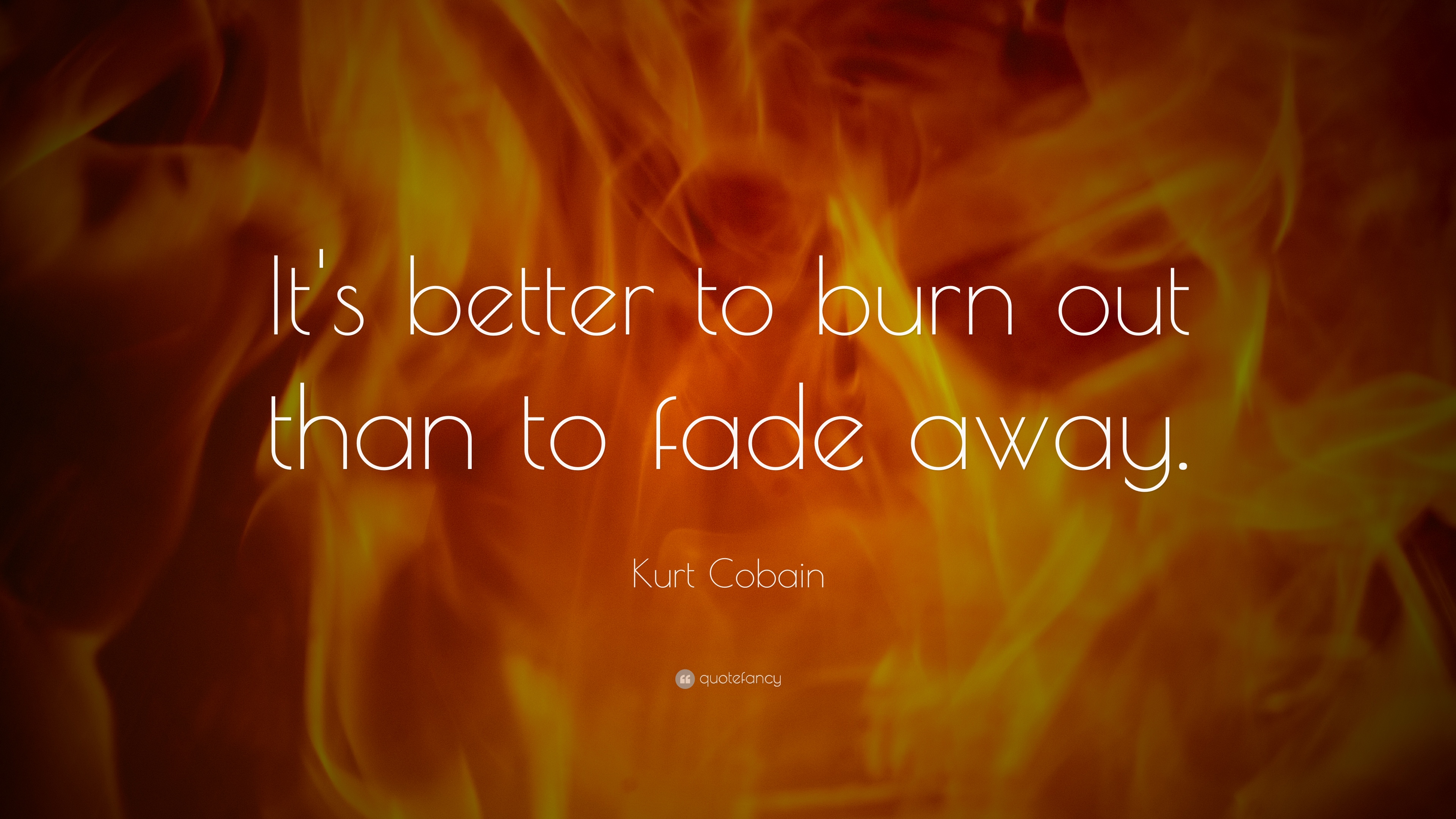 Kurt Cobain Quote: "It's better to burn out than to fade away. 