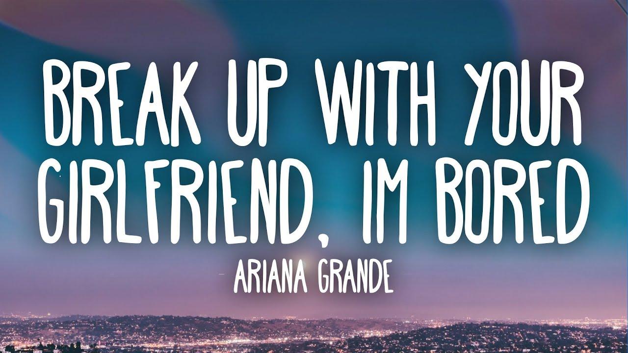 Ariana Grande up with your girlfriend, i'm bored Lyrics