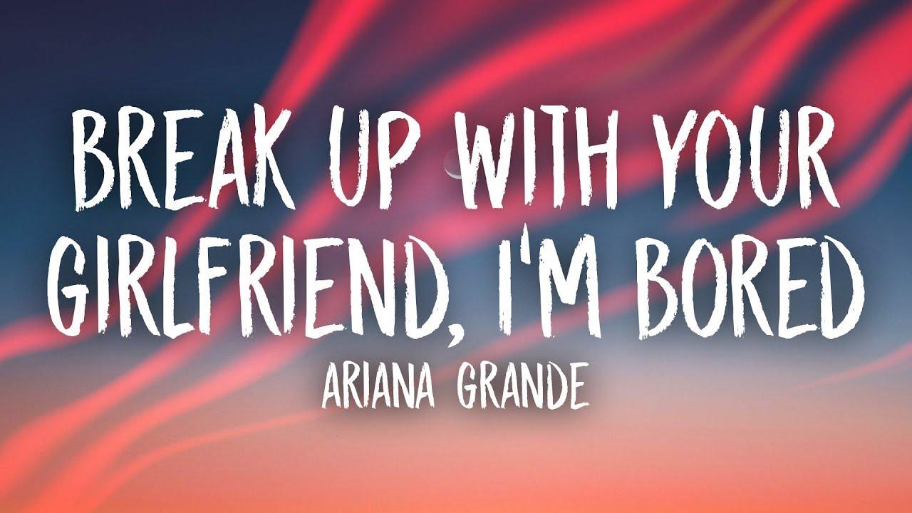Ariana Grande up with your girlfriend, i'm bored Lyrics
