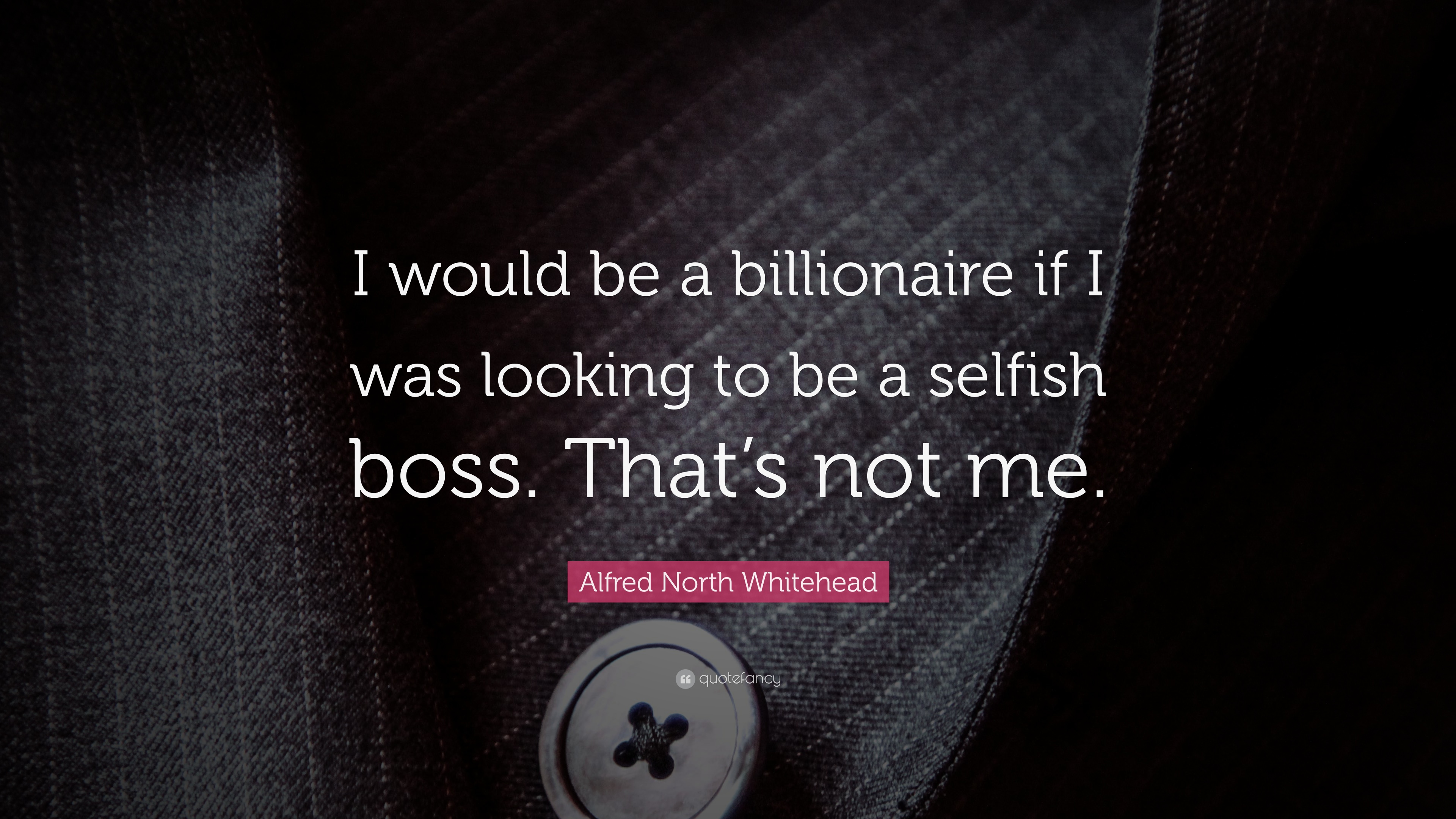 Alfred North Whitehead Quote: “I would be a billionaire if I was