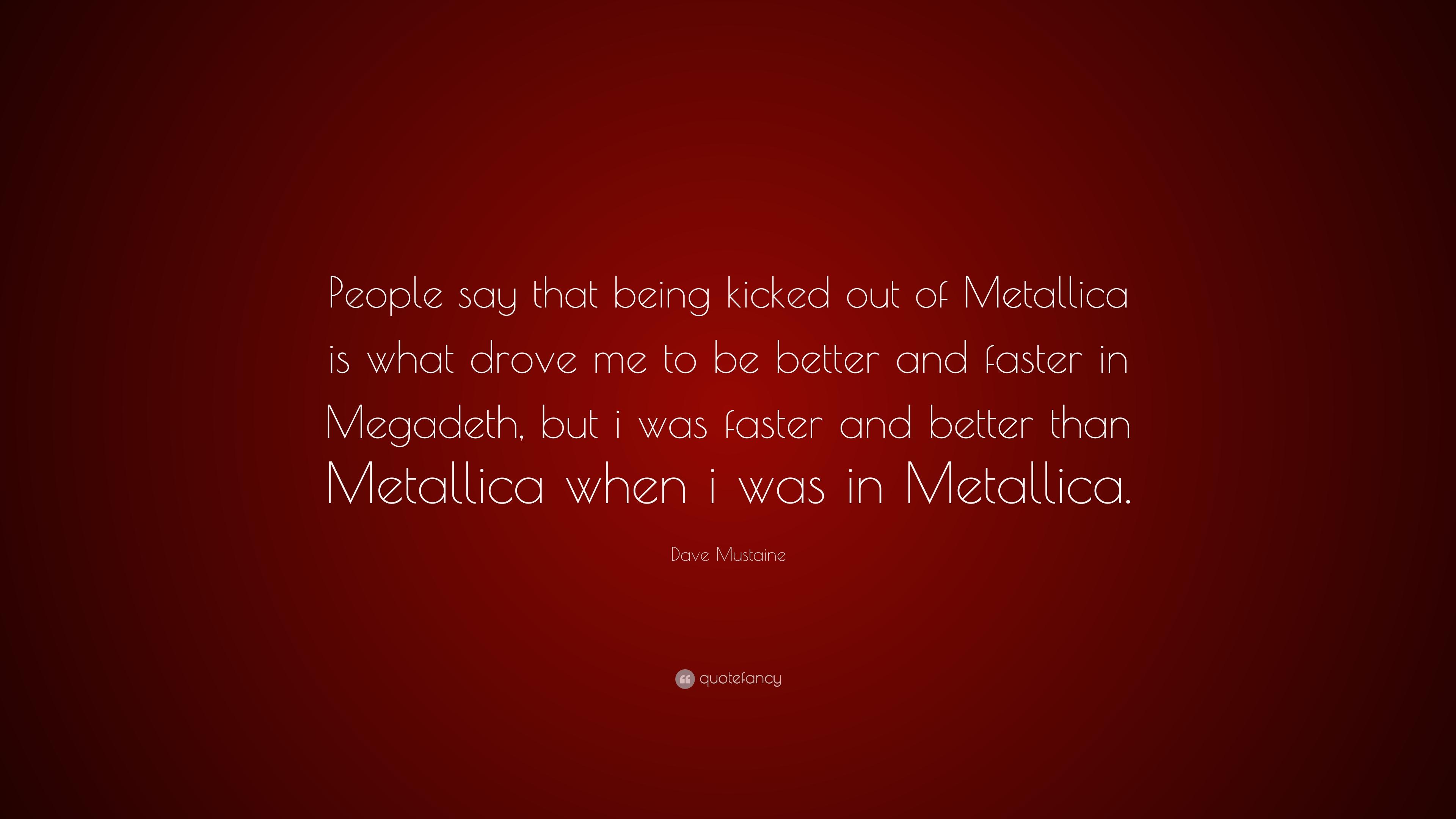 Dave Mustaine Quote: “People say that being kicked out of Metallica