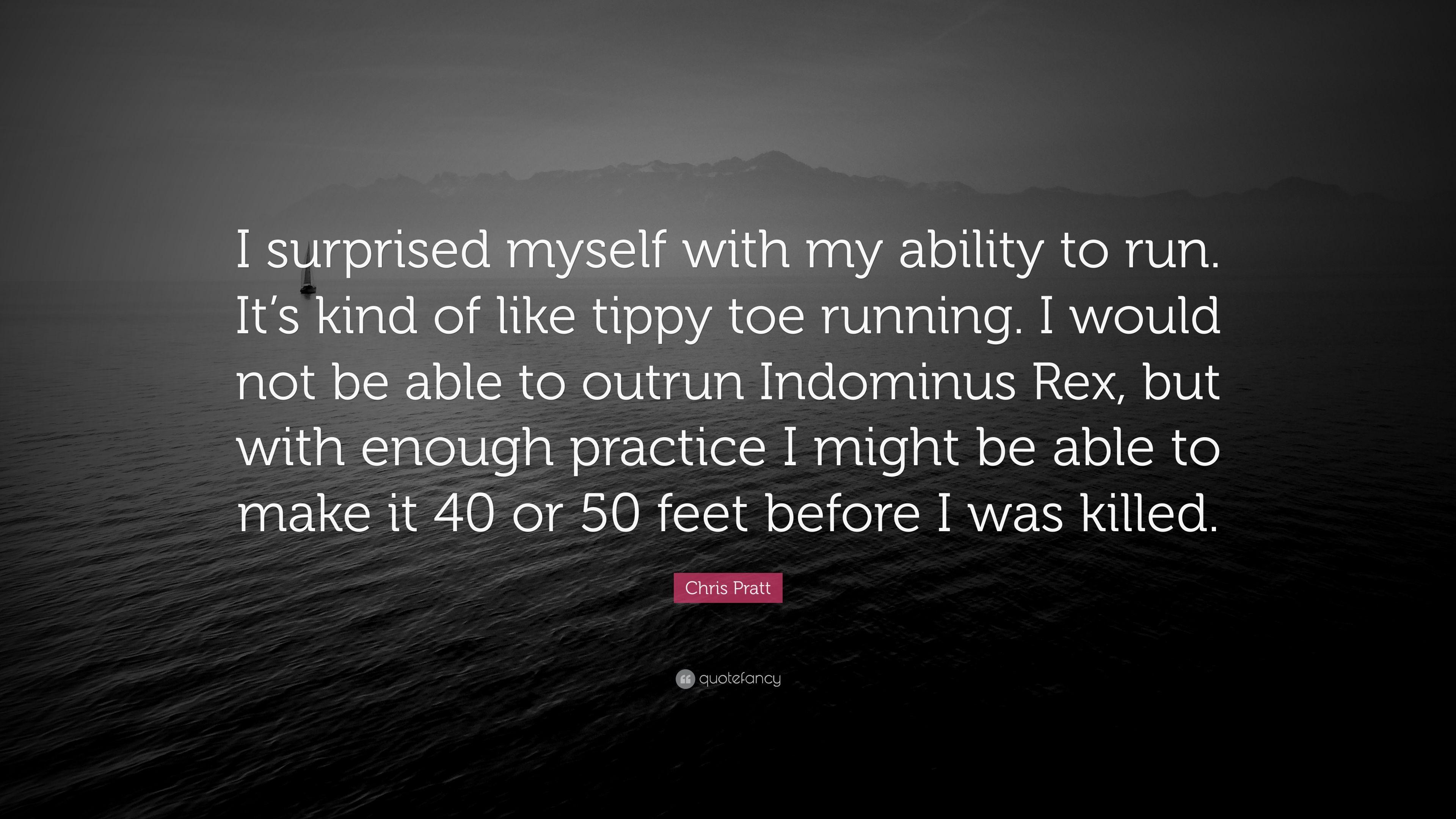 Chris Pratt Quote: “I surprised myself with my ability to run. It's