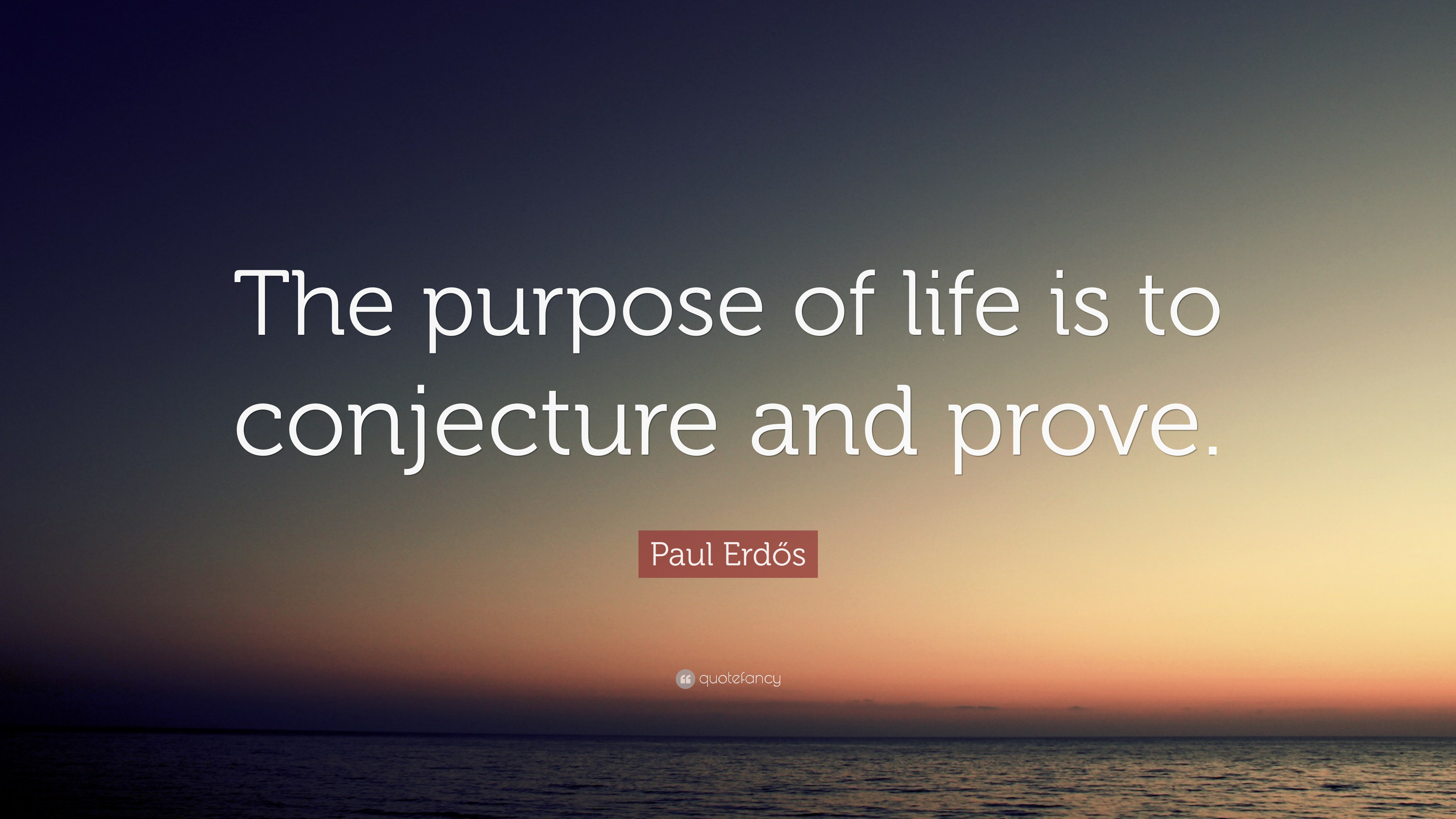 Paul Erdős Quote: “The purpose of life is to conjecture and prove