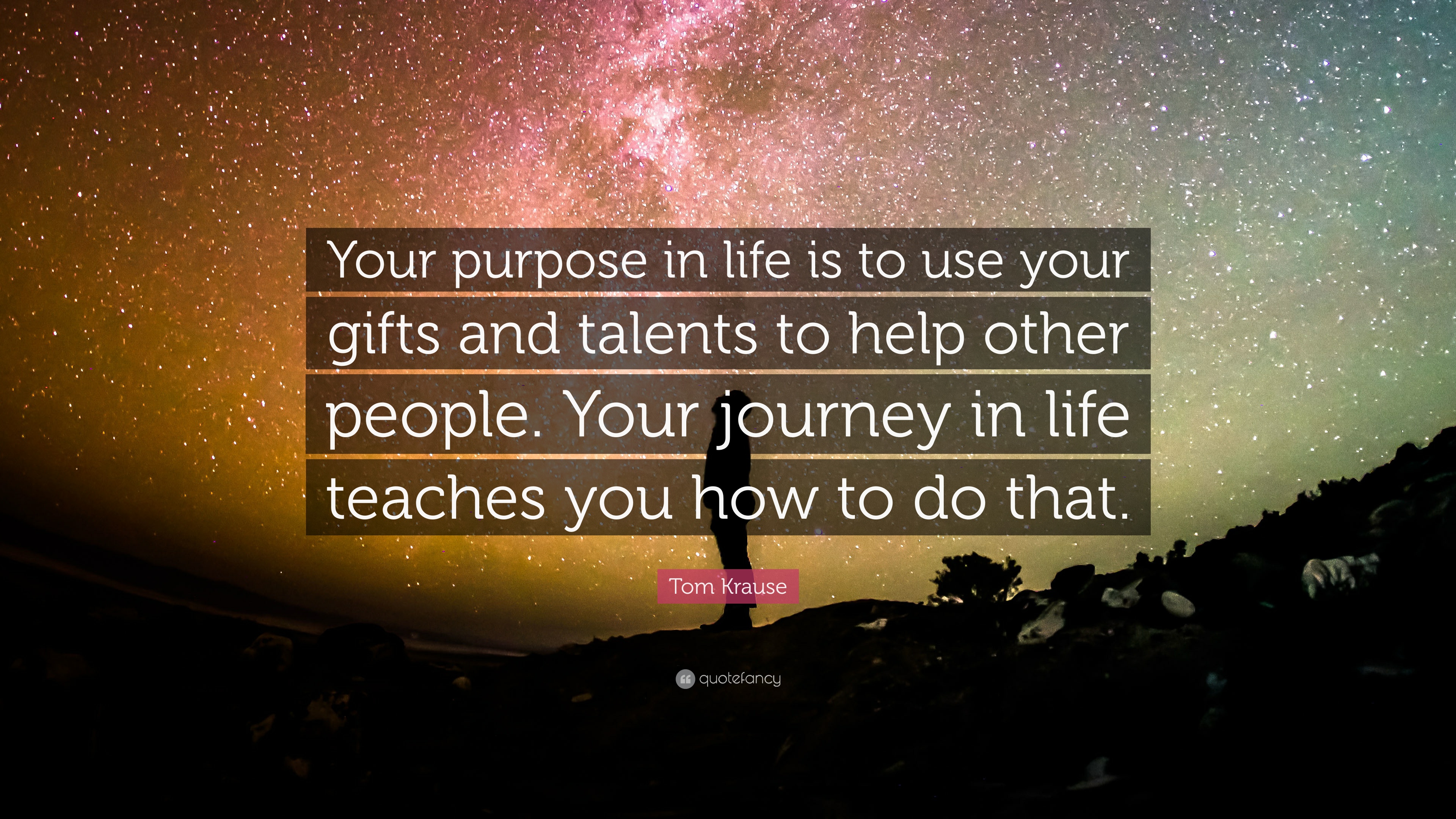 Tom Krause Quote: “Your purpose in life is to use your gifts