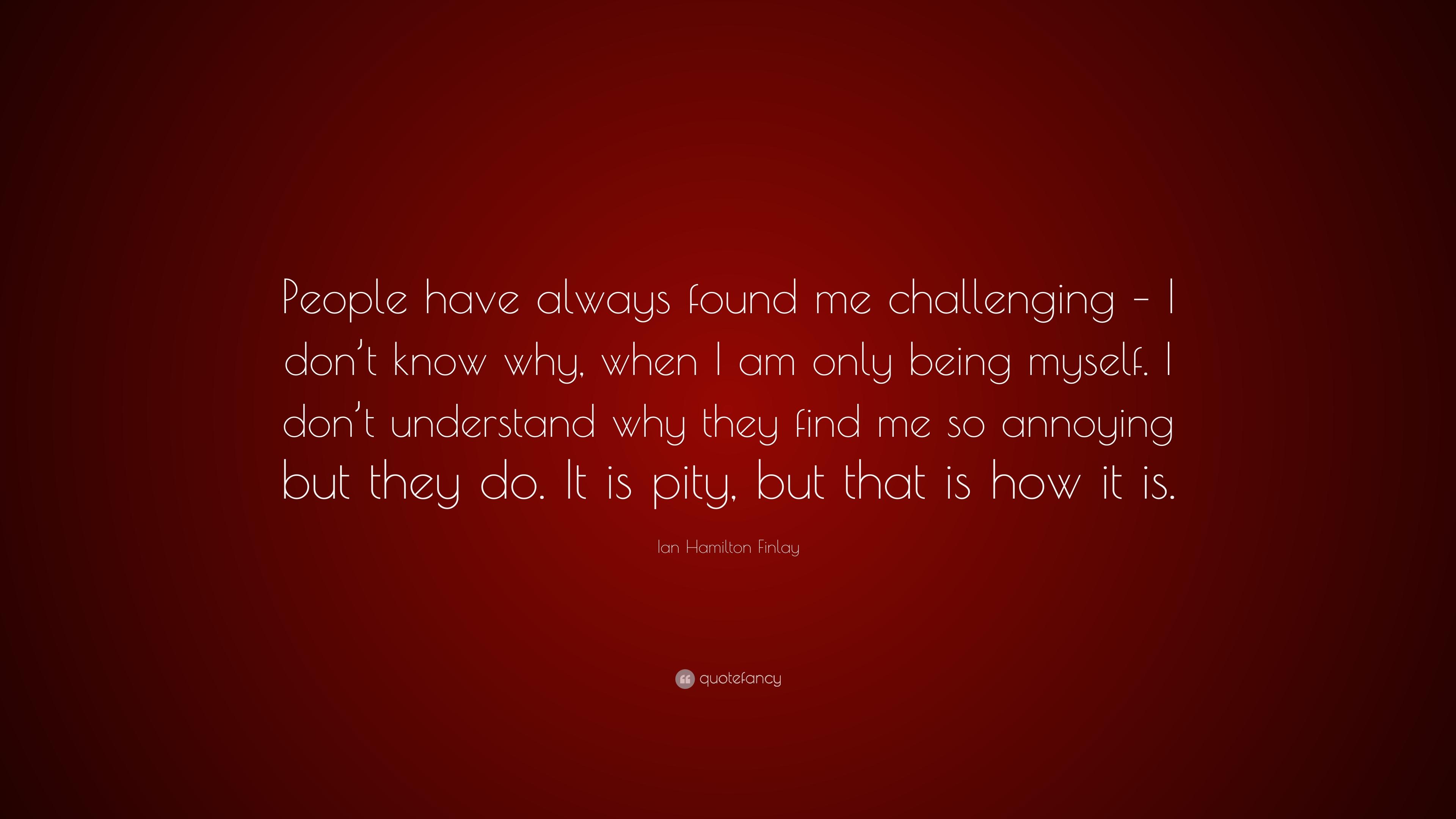 Ian Hamilton Finlay Quote: “People have always found me challenging