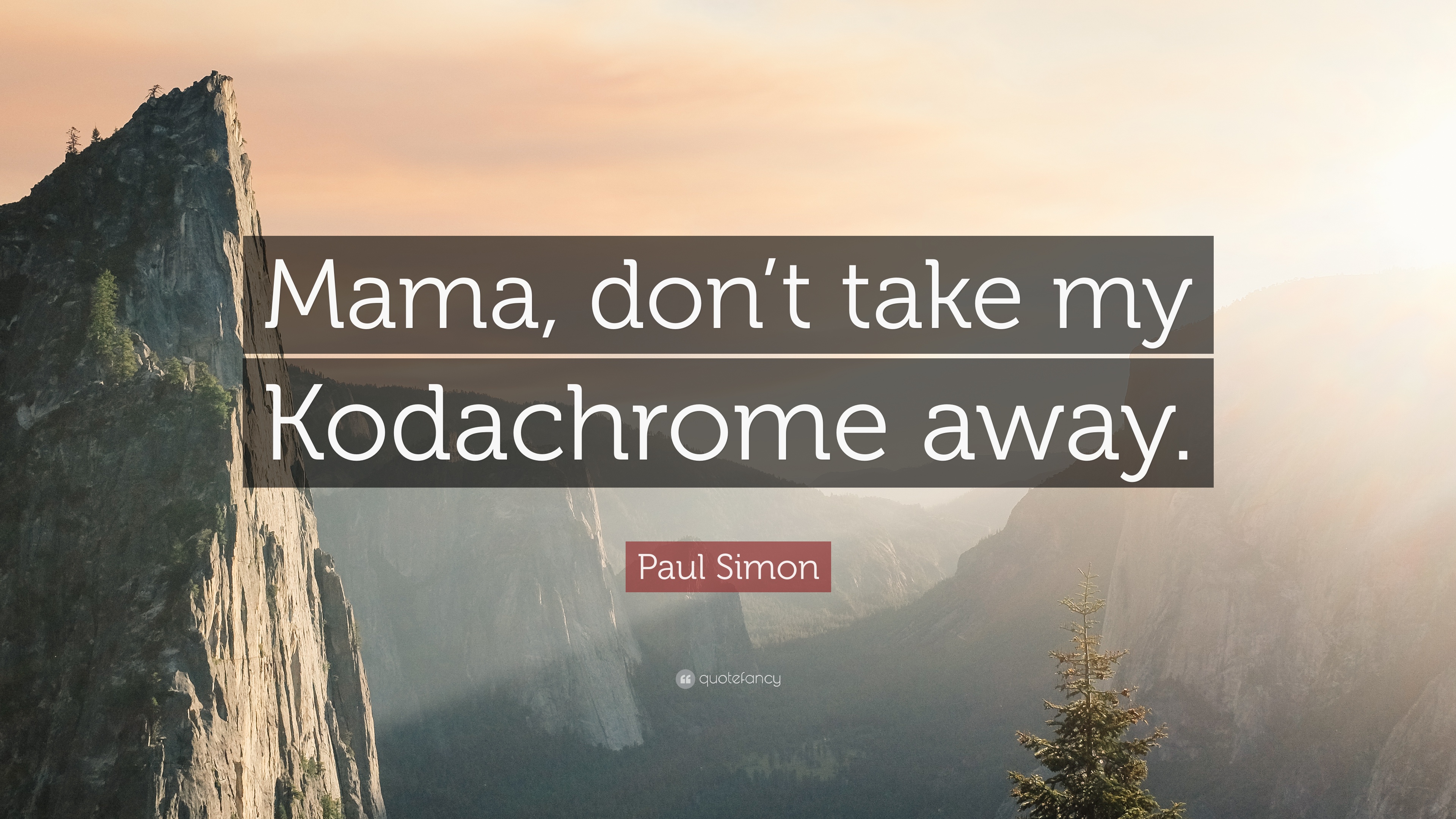 Paul Simon Quote: “Mama, don't take my Kodachrome away.” 9